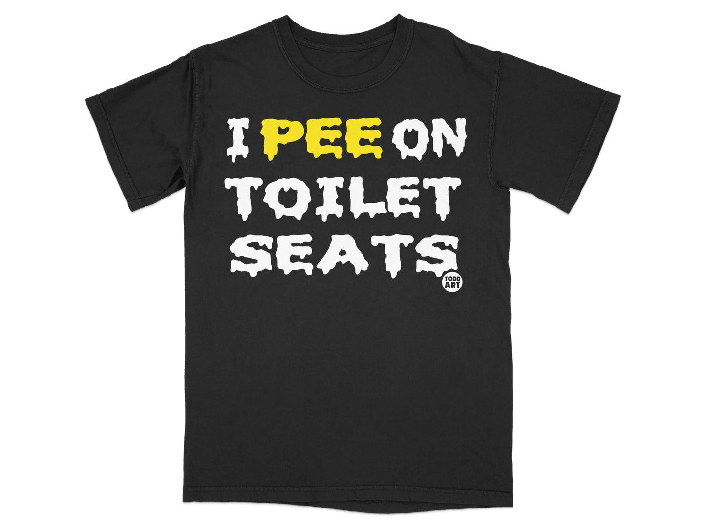 Black t-shirt with "I PEE ON TOILET SEATS" in white text and "TODD A.M." logo.