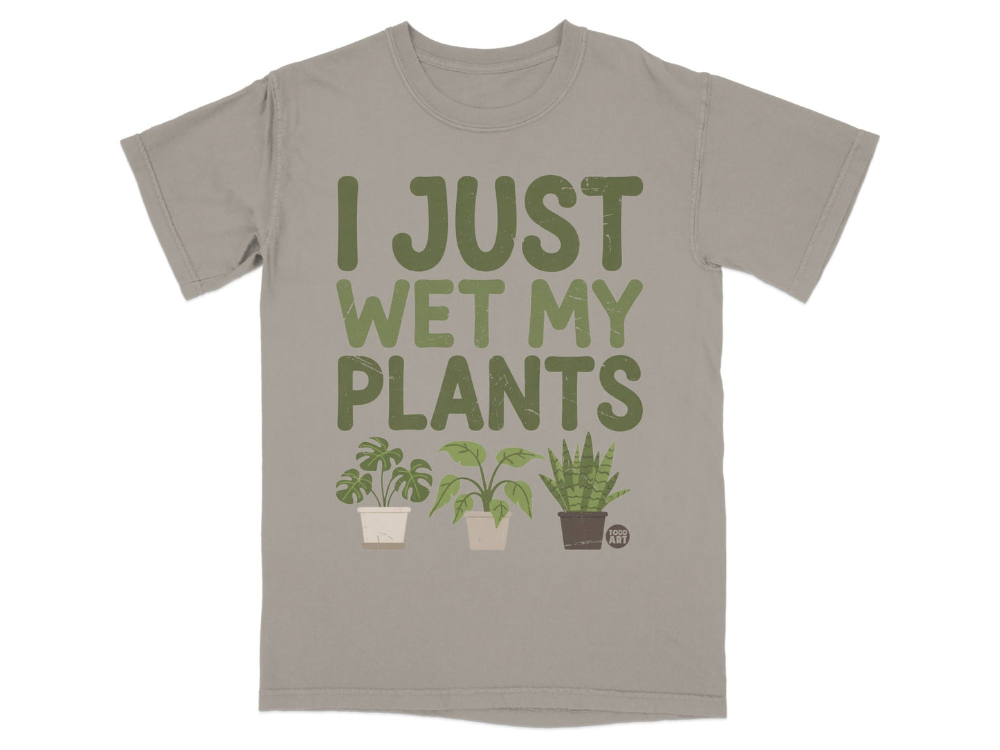 Gray t-shirt with "I JUST WET MY PLANTS" and three potted plants.