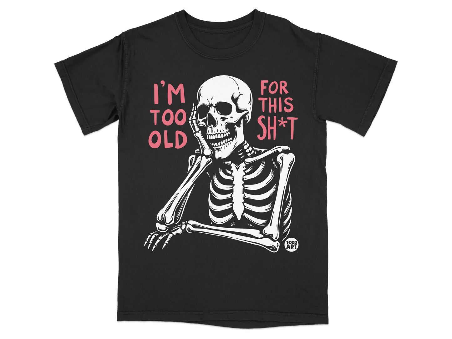 Black t-shirt with skeleton leaning on hand, text "I'm too old for this s*&t".