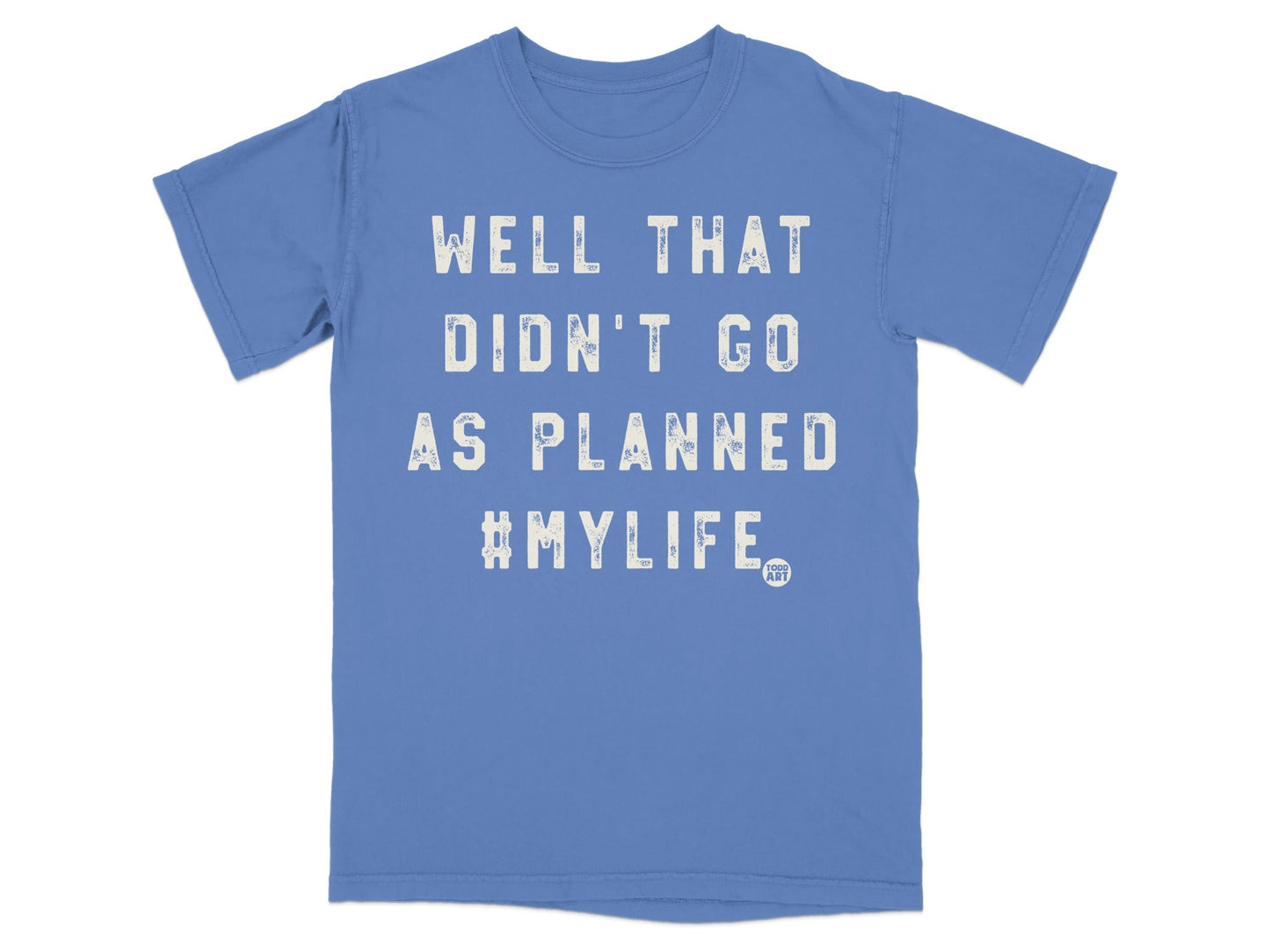 Well That Didn't Go As Planned #MyLife T-Shirt