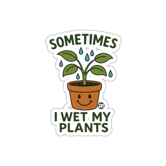 Sometimes I Wet My Plants Funny Potted Plant Stickers