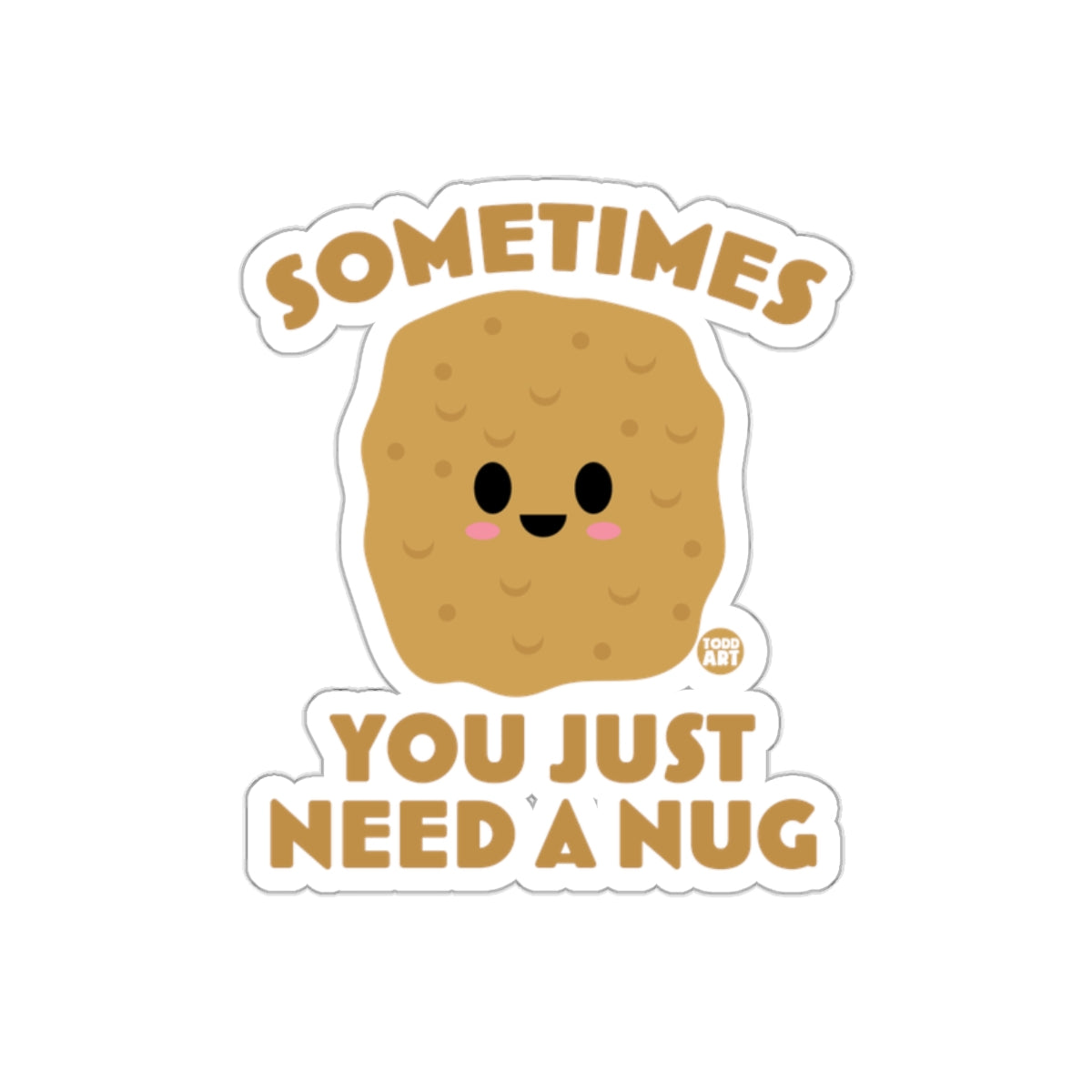 Sometimes You Just Need a Nug Cute Sticker Product