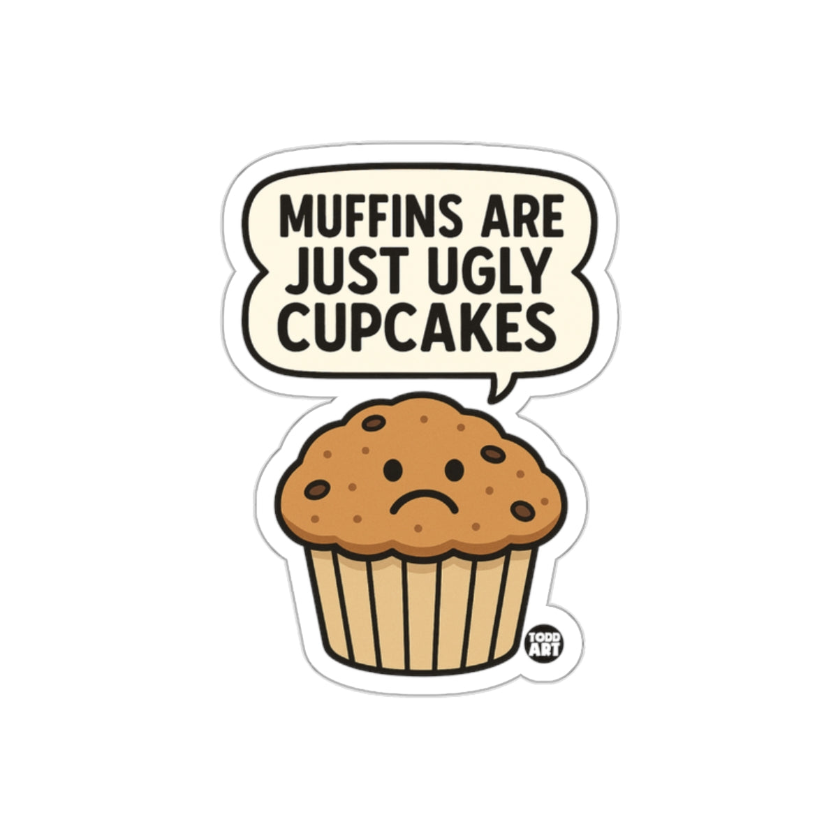 Muffins Are Just Ugly Cupcakes Sticker for Humor