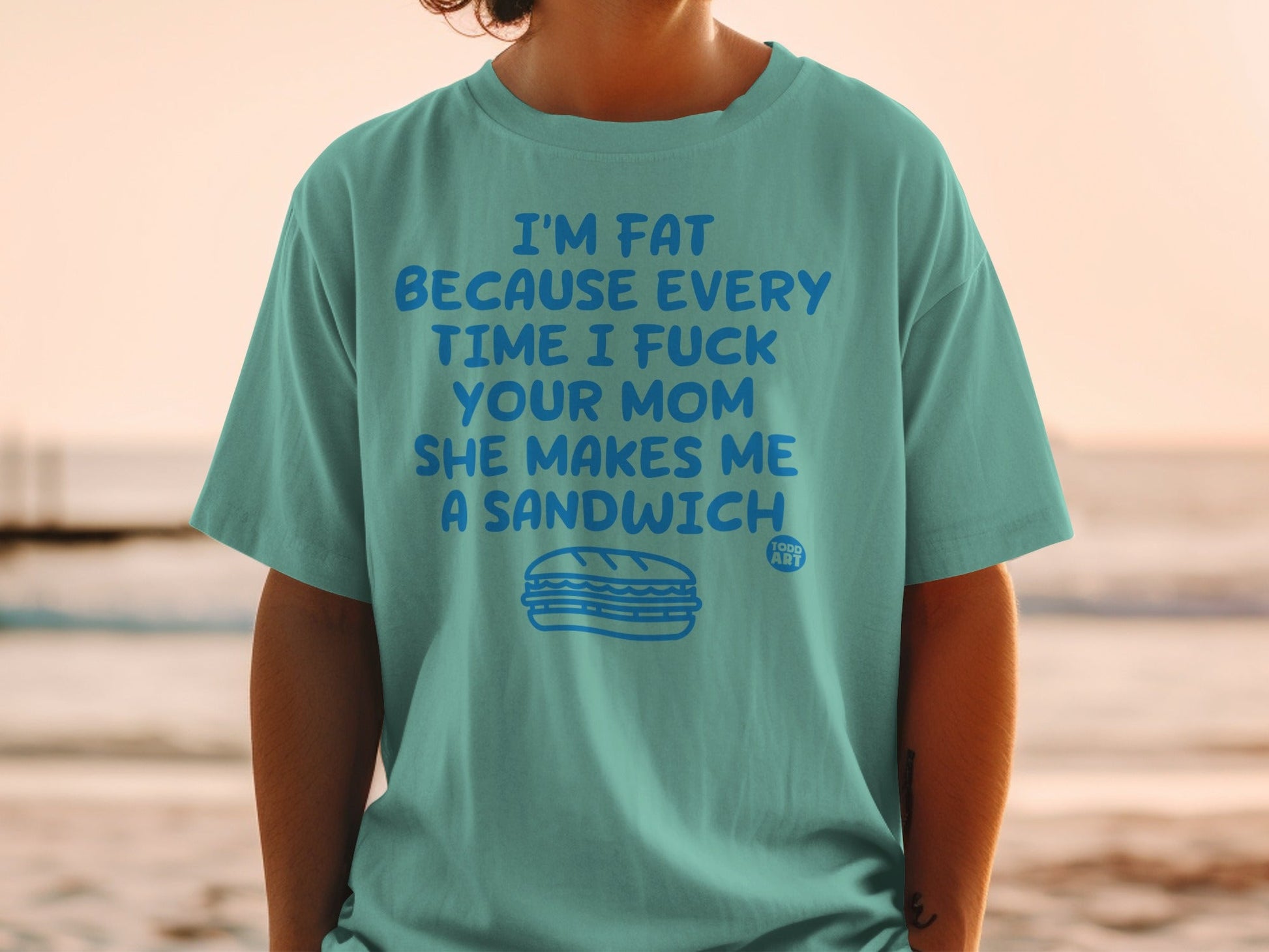 Teal t-shirt with "I'm fat because every time I fuck your mom she makes me a sandwich" and a sandwich.