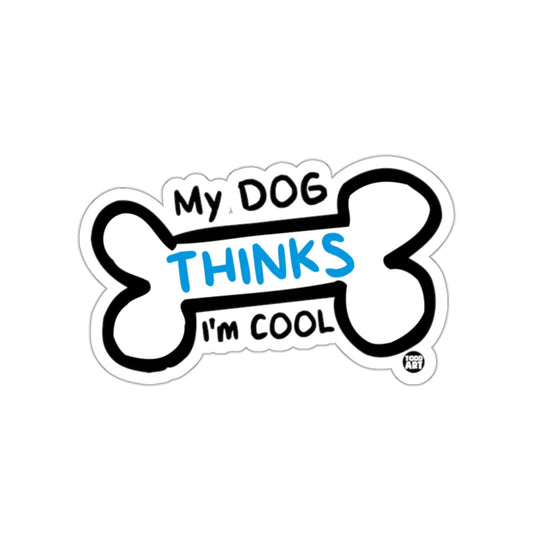 My Dog Thinks I'm Cool Sticker Fun Dog Owner Decal