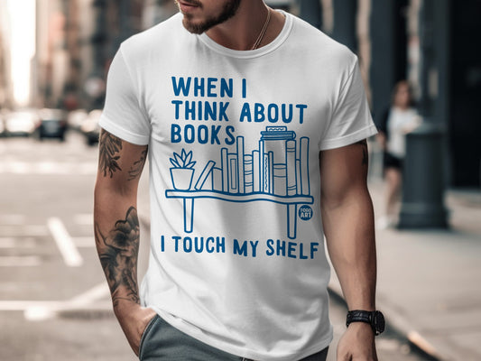 When I Think About Books I Touch My Shelf T-shirt