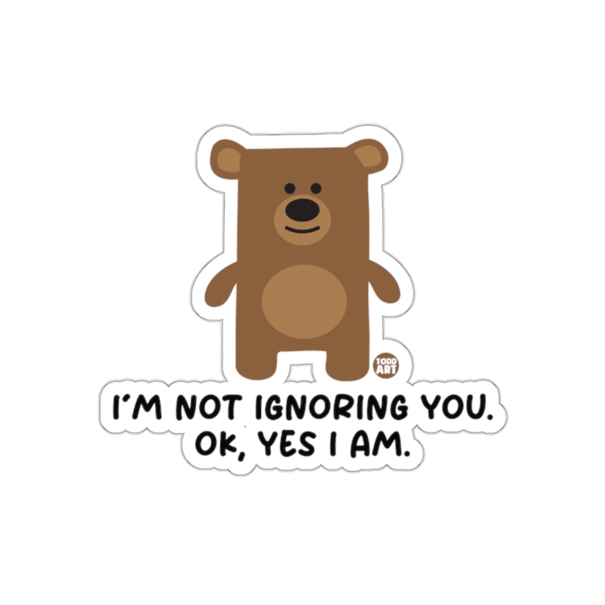 I'm Not Ignoring You Ok Yes I Am Bear Sticker