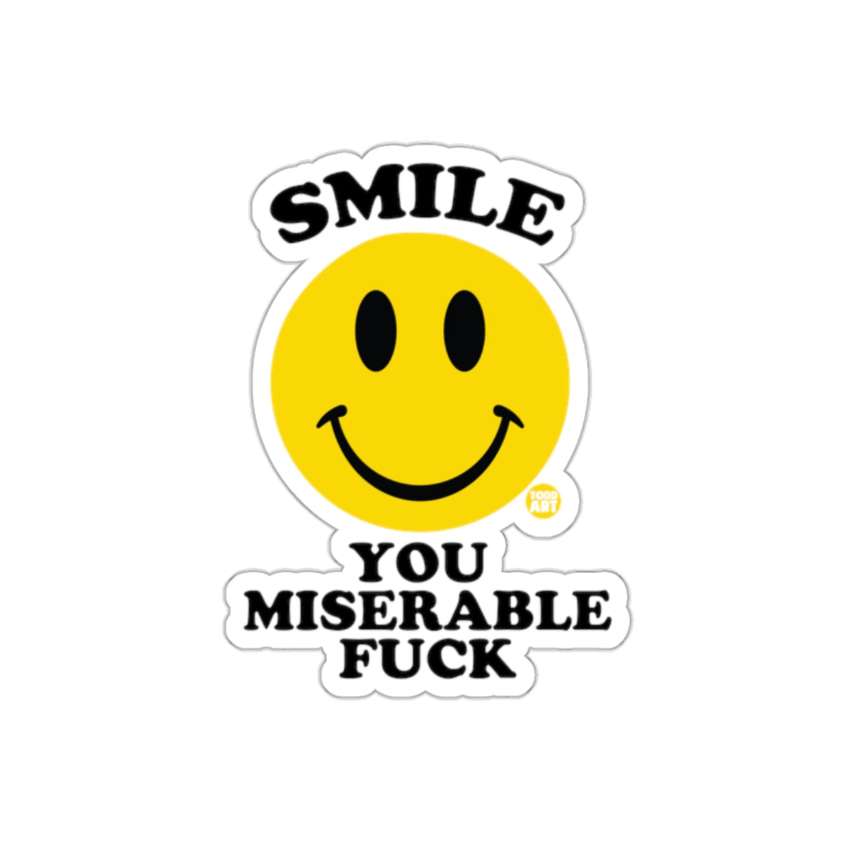 Smile You Miserable Fuck Funny Sticker