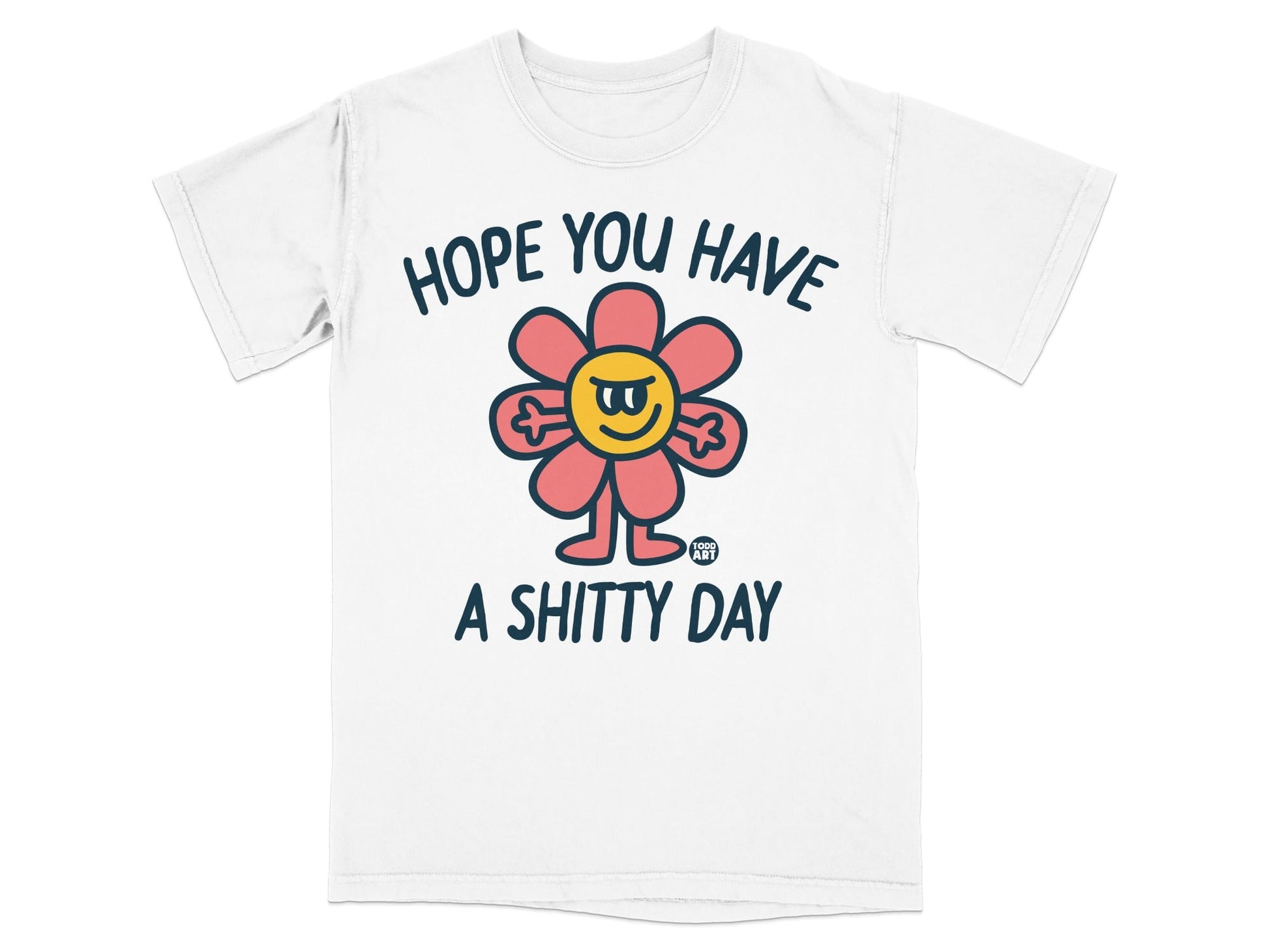 White t-shirt with a cartoon flower saying "HOPE YOU HAVE A SHITTY DAY".