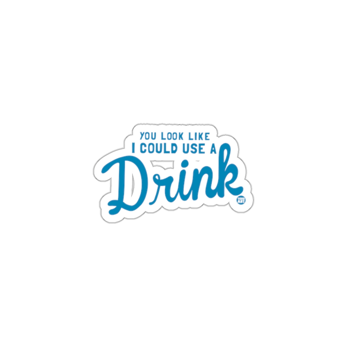 You Look Like I Could Use A Drink Sticker