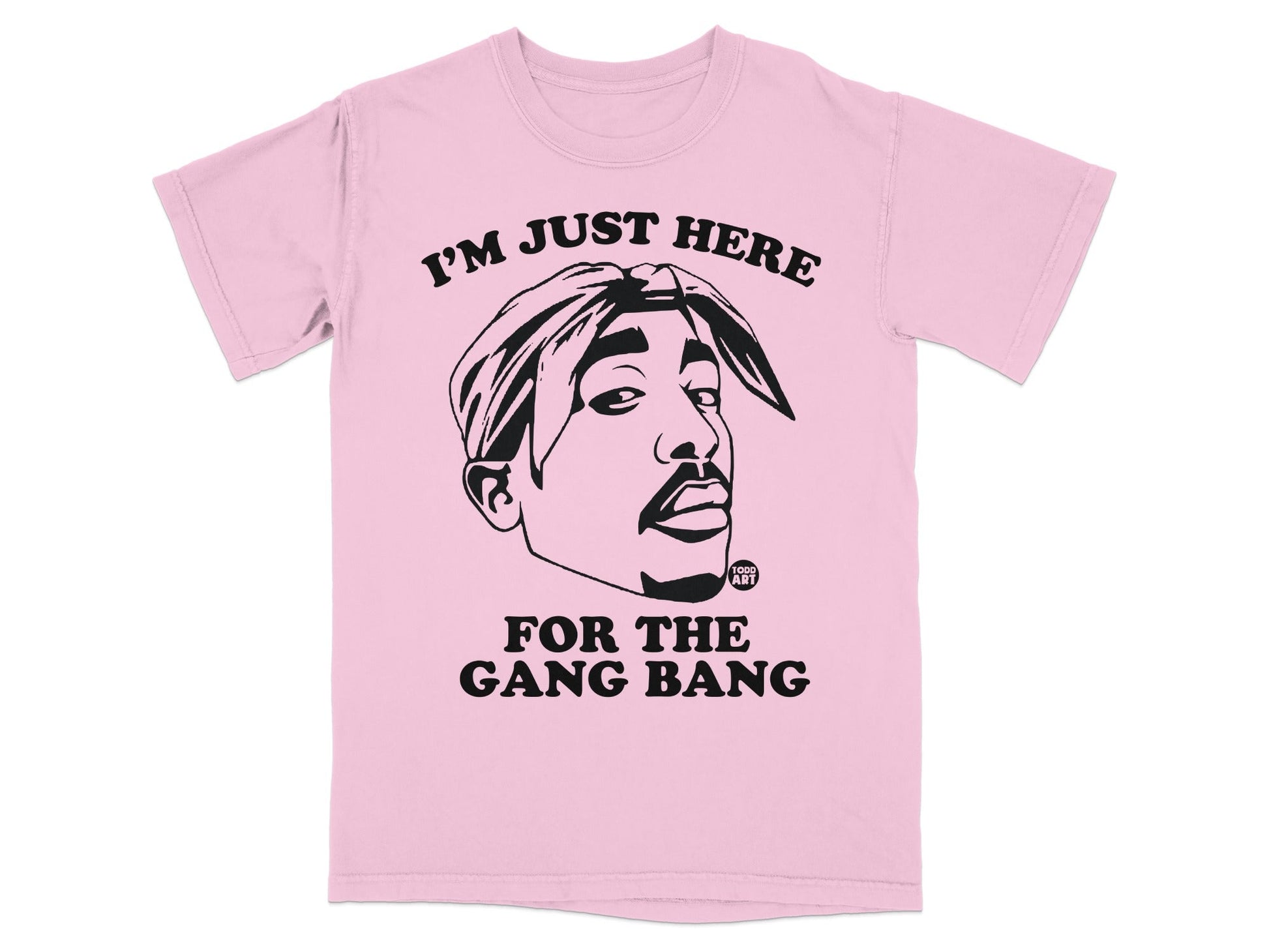 Pink t-shirt with Tupac Shakur graphic and text "I'M JUST HERE FOR THE GANG BANG".