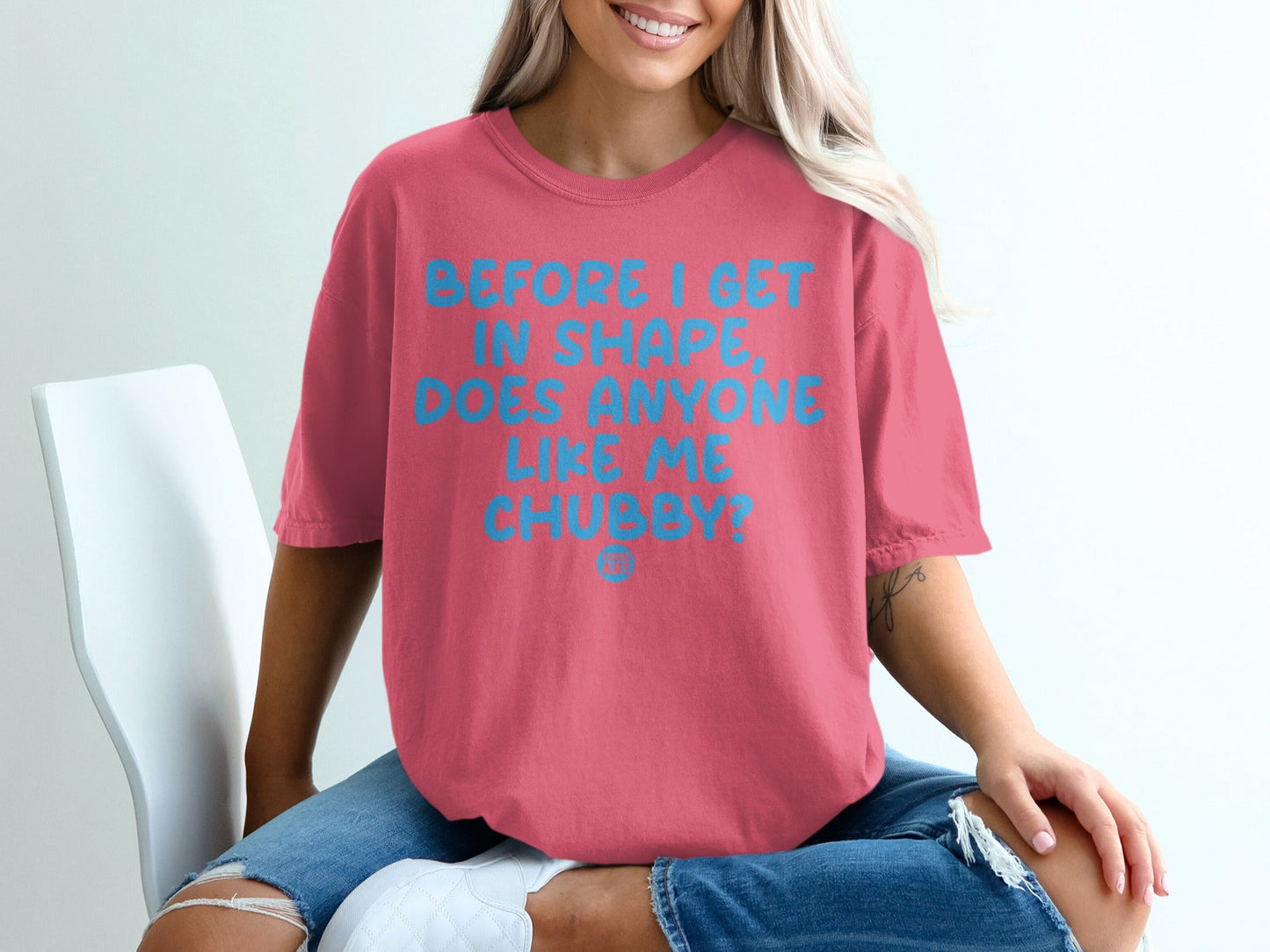 Before I Get In Shape Does Anyone Like Me Chubby Shirt