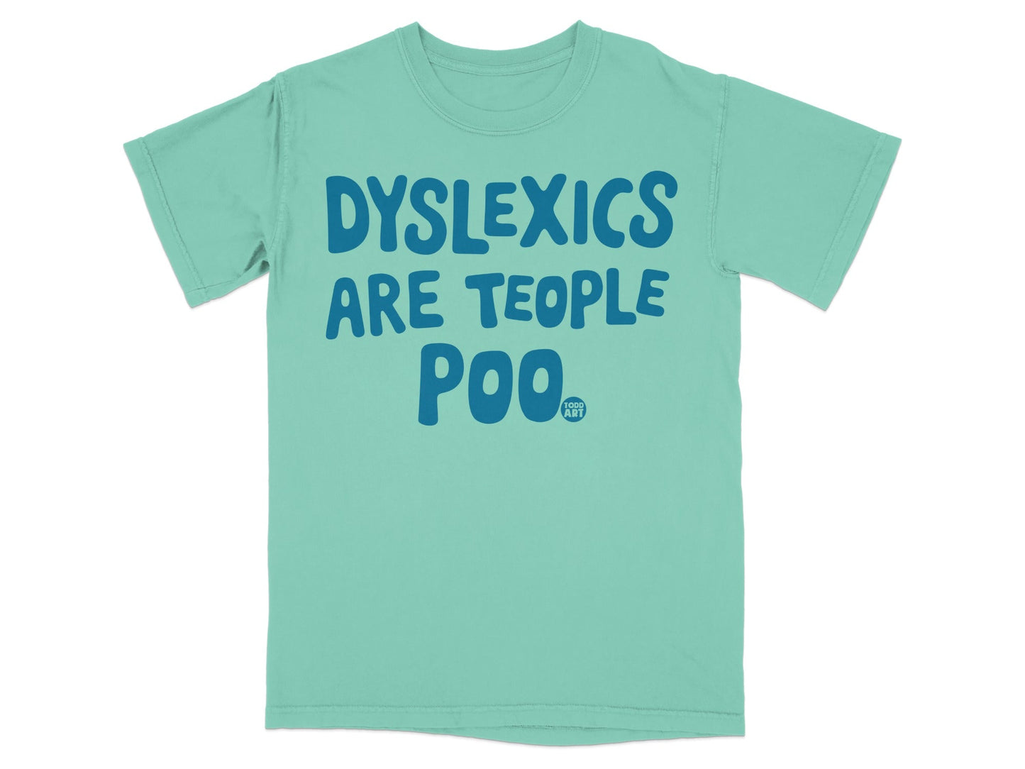 Teal t-shirt with "DYSLEXICS ARE TEOPPLE POO" text and a small heart logo.
