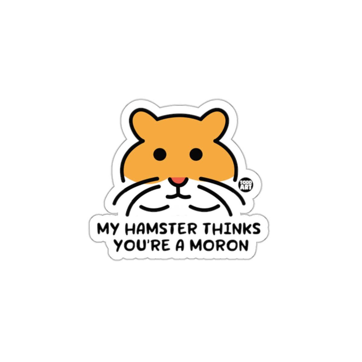 My Hamster Thinks Youre A Moron sticker