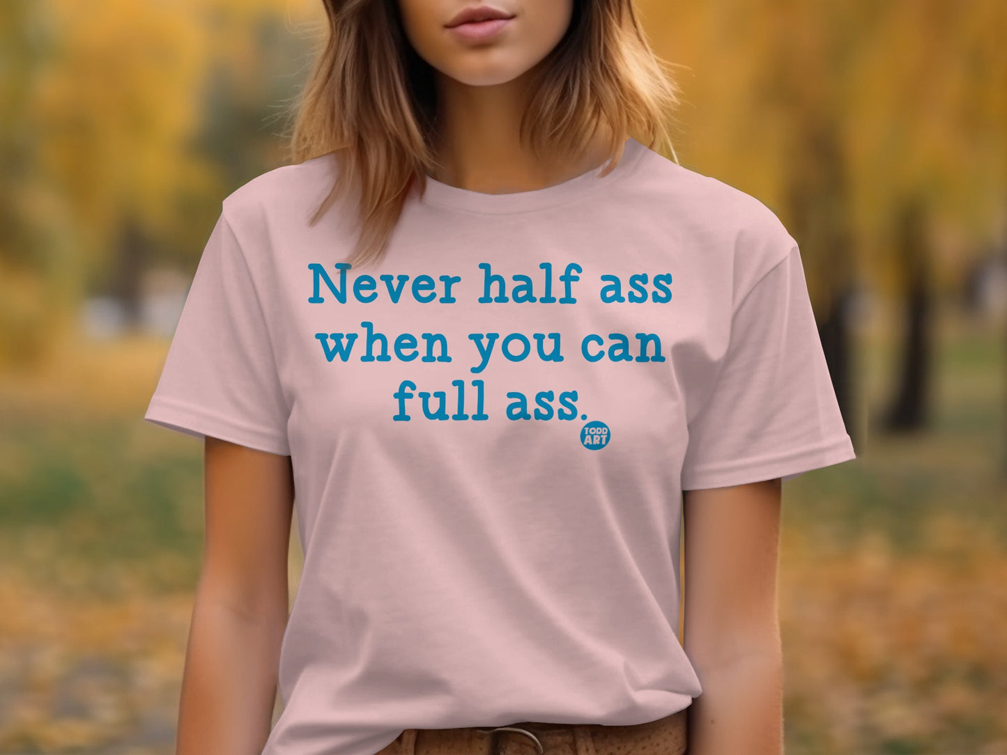 Never half ass when you can full ass shirt
