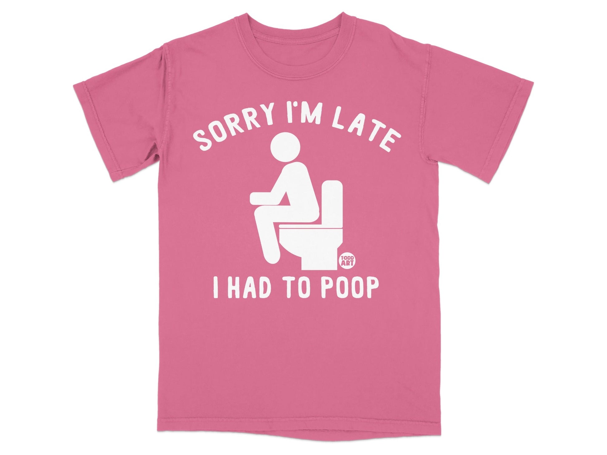 Pink t-shirt with white text "SORRY I'M LATE I HAD TO POOP" and toilet graphic.