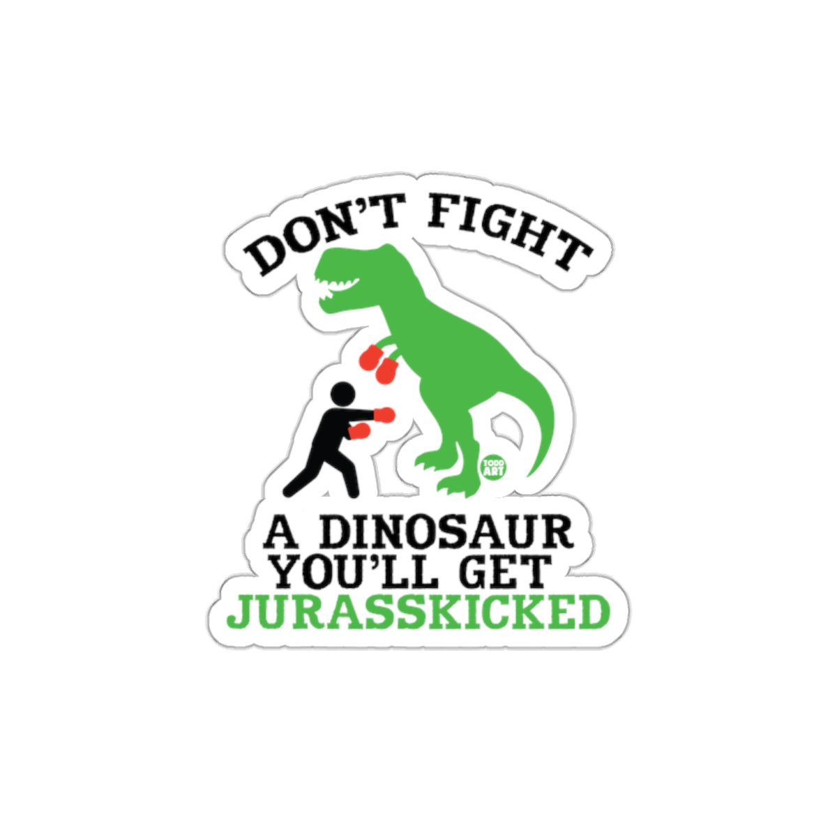 Don't Fight a Dinosaur You'll Get Jurasskicked sticker