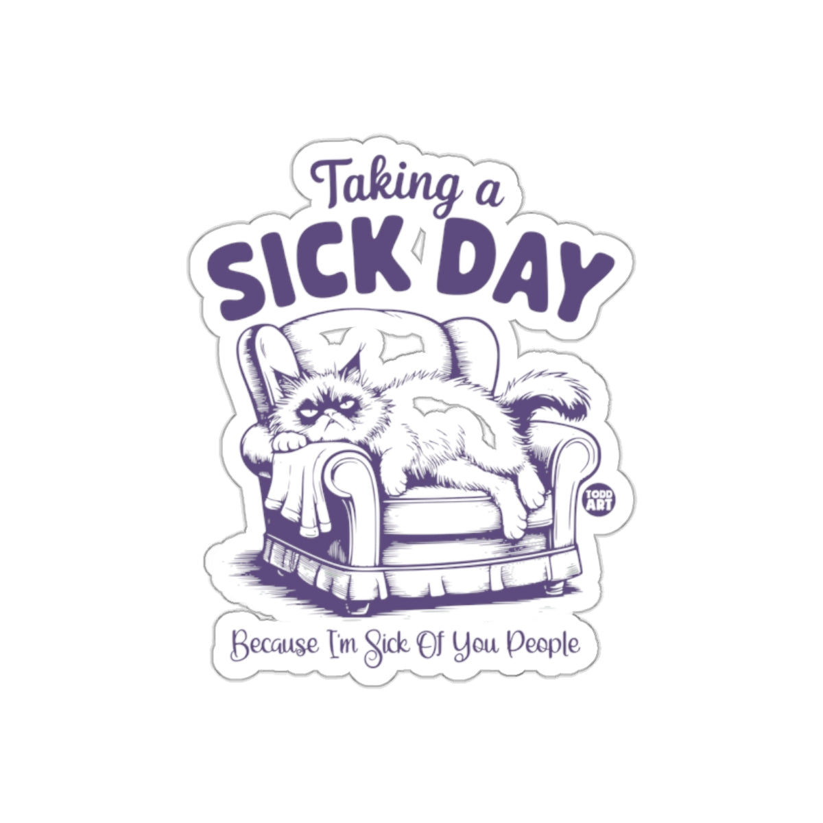 Taking a Sick Day Because I'm Sick Of You Sticker