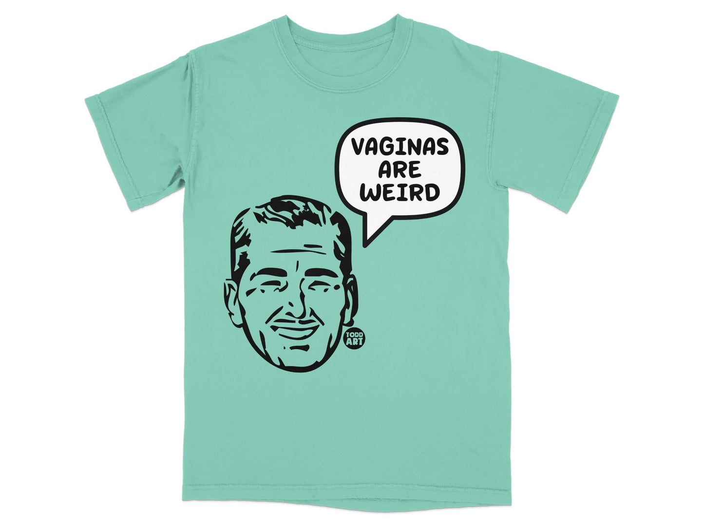 Light teal t-shirt with cartoon man's face and speech bubble saying "VAGINAS ARE WEIRD".