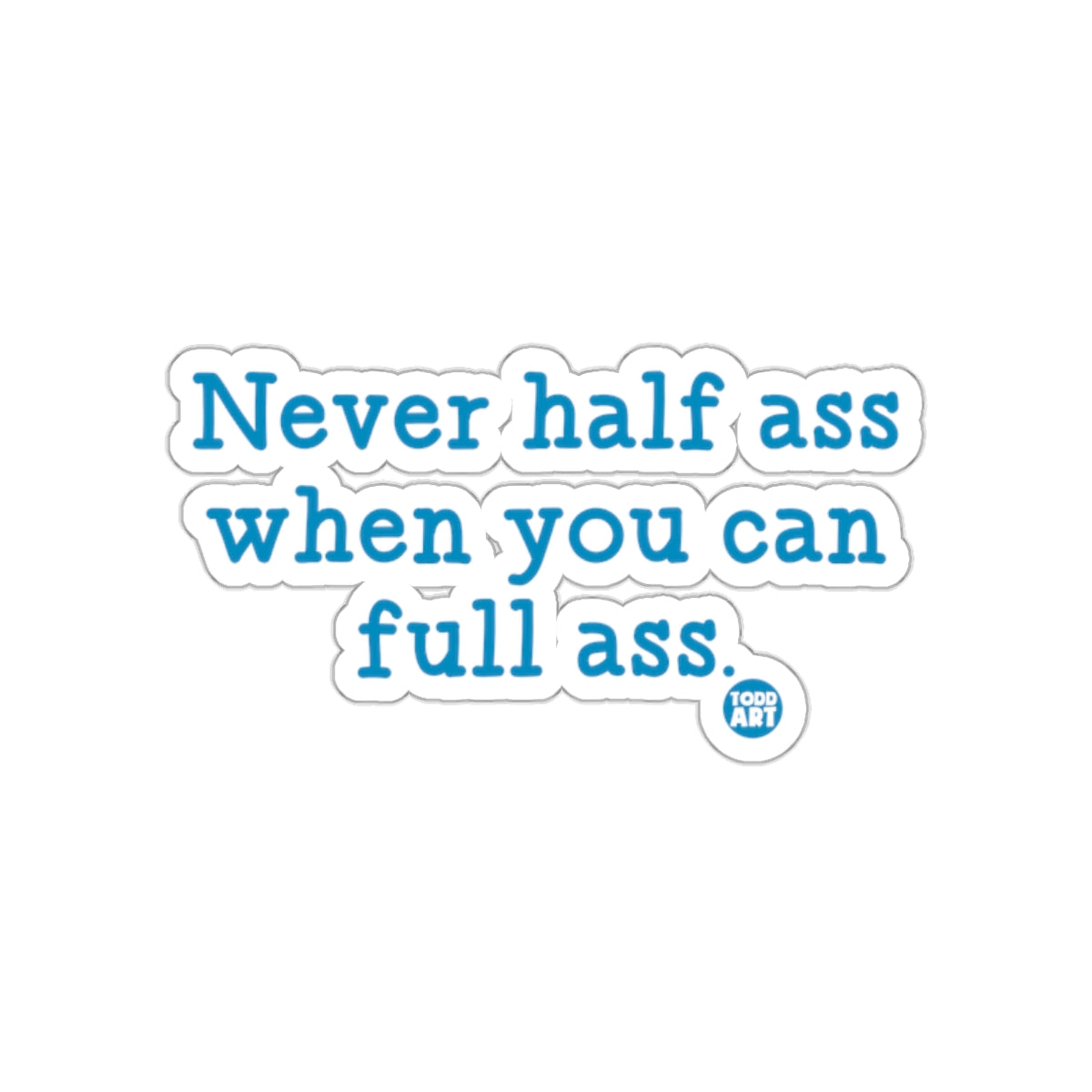 Never half ass when you can full ass sticker