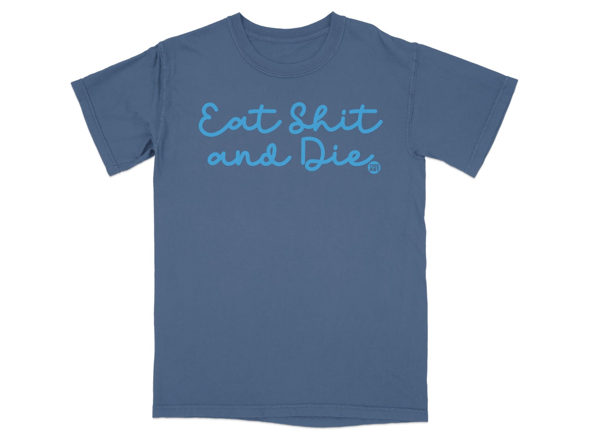 Eat Shit and Die Blue Graphic Tee Shirt