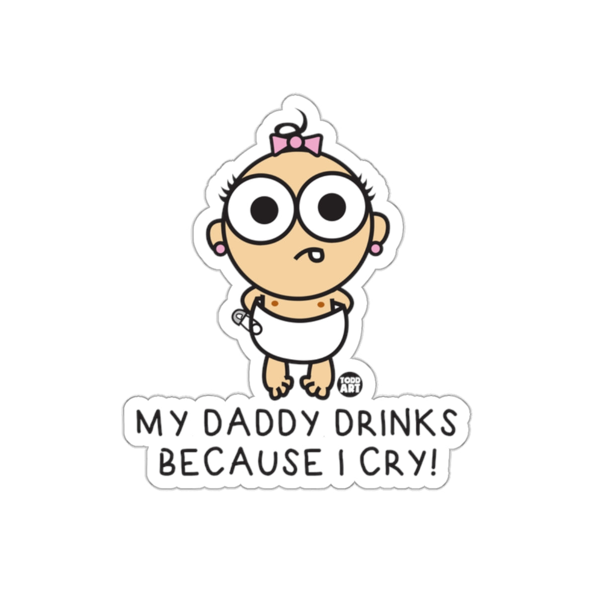 My Daddy Drinks Because I Cry funny sticker