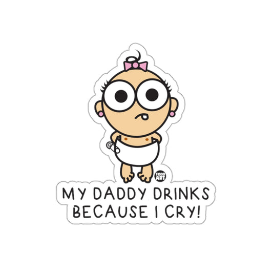My Daddy Drinks Because I Cry funny sticker