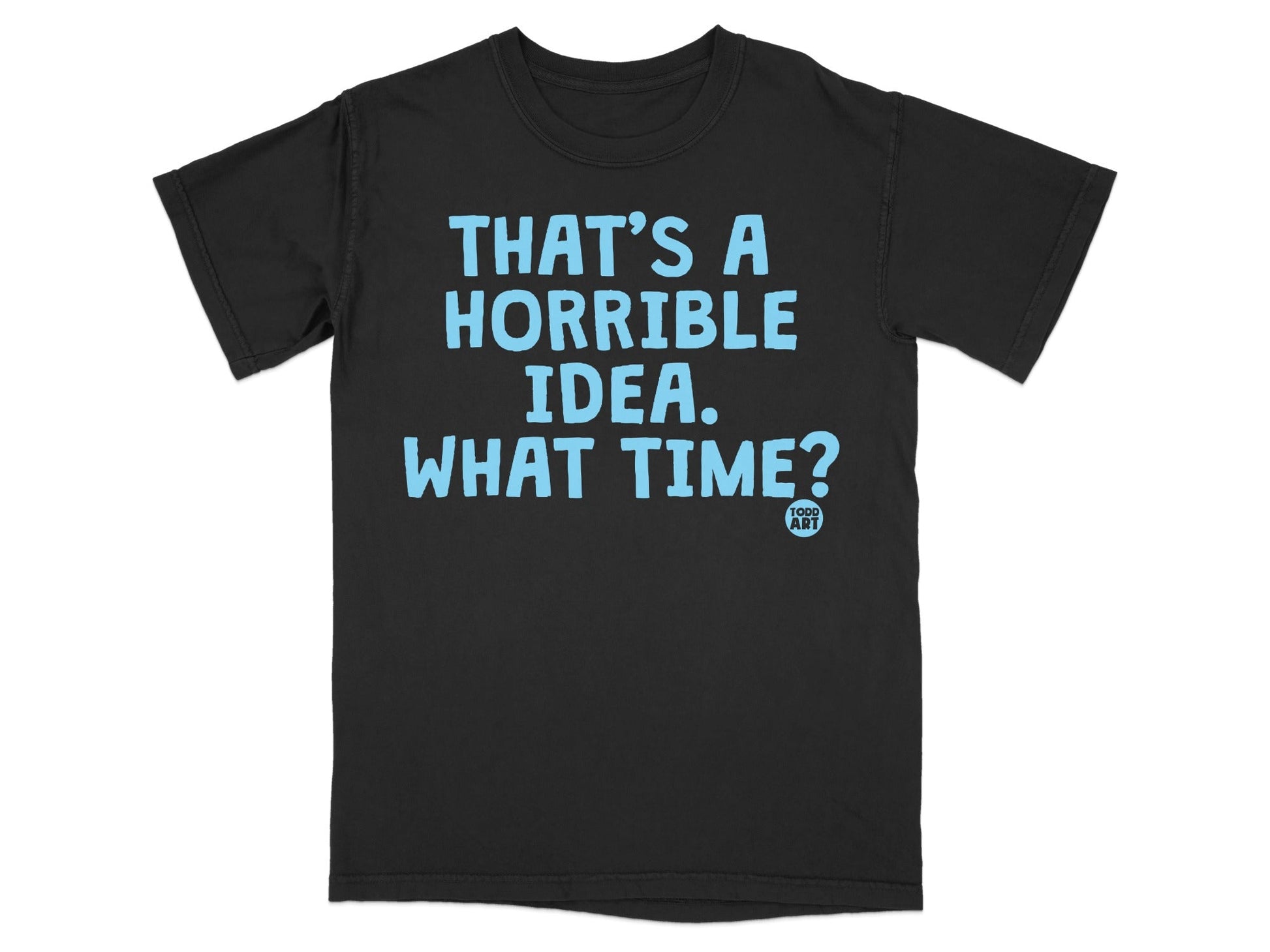 That's A Horrible Idea What Time T-Shirt