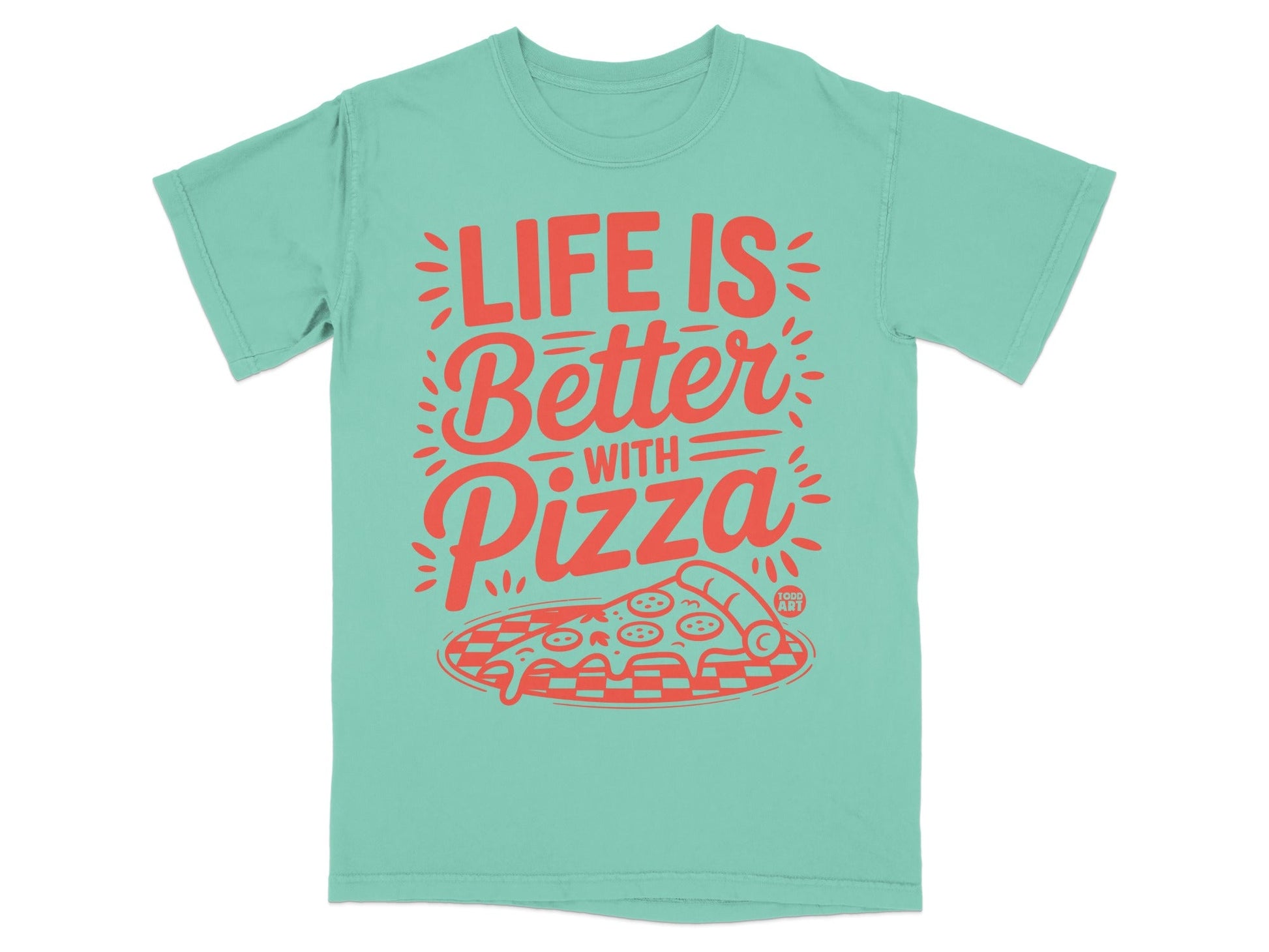 Teal t-shirt with "Life is Better With Pizza" and a slice of pizza.
