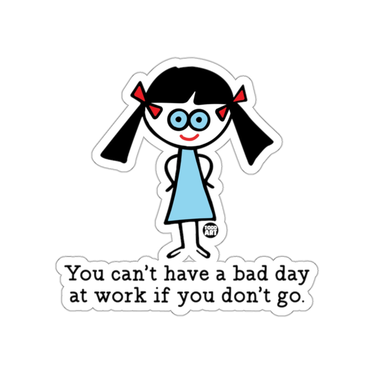 You Can't Have a Bad Day at Work Sticker
