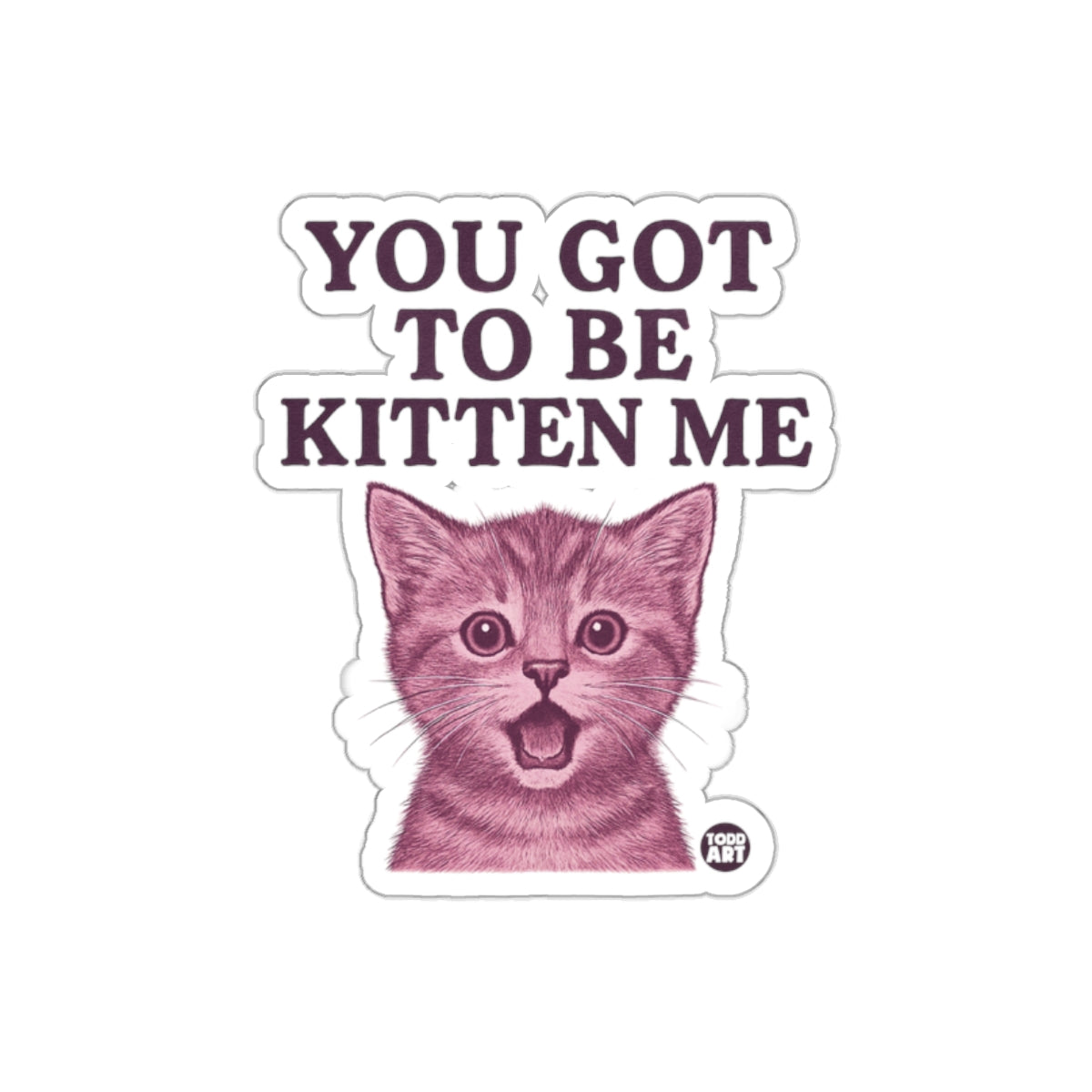 You Got To Be Kitten Me Cute Cat Illustration Sticker