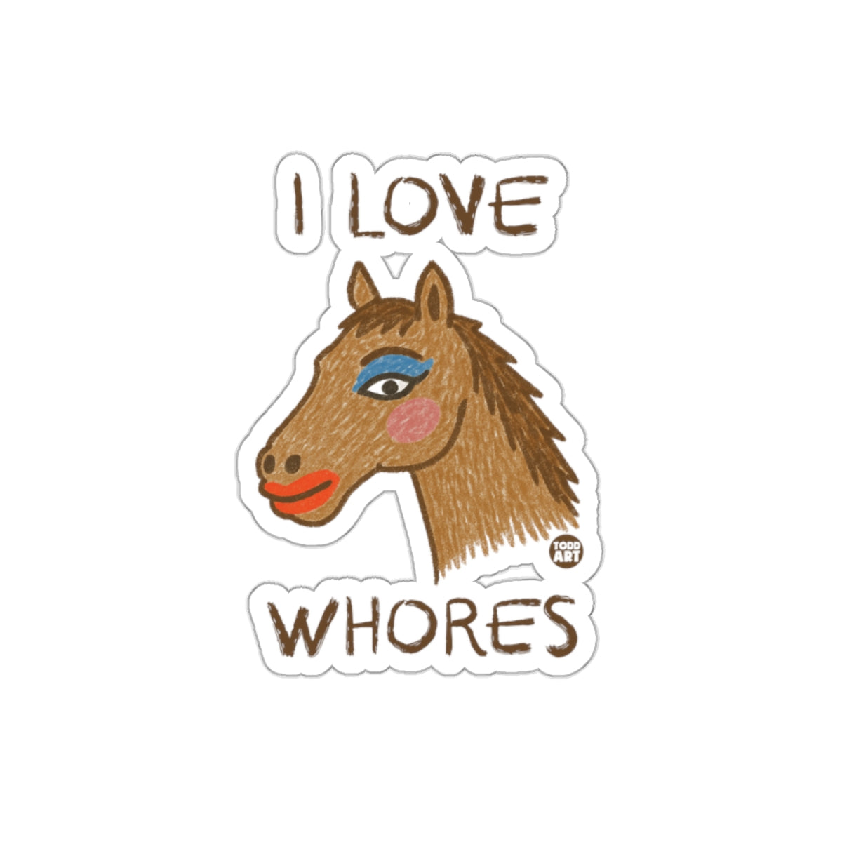 I Love Whores Unique and Humorous Sticker