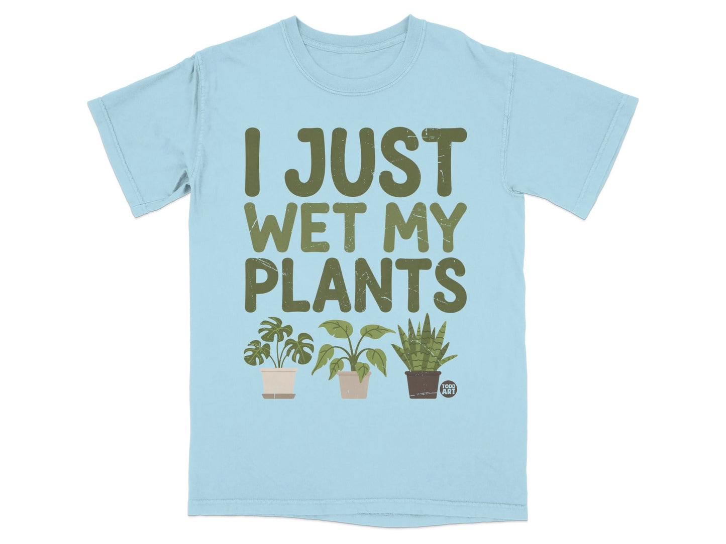 Light blue t-shirt with "I JUST WET MY PLANTS" and three potted plants.