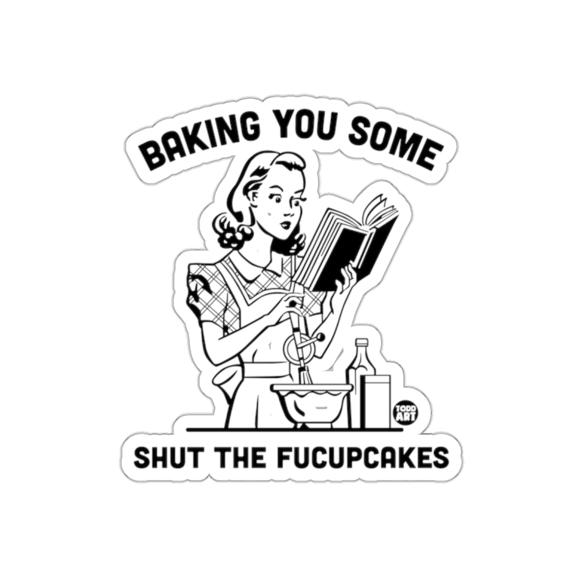 Baking You Some Shut The Fucupcakes Funny sticker