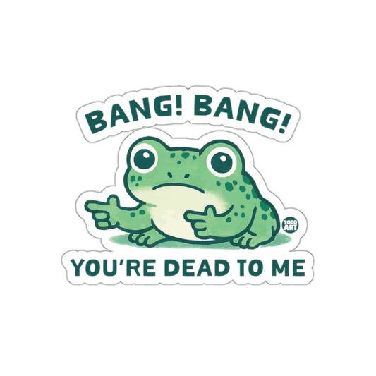 Bang Bang You're Dead to Me Frog Sticker