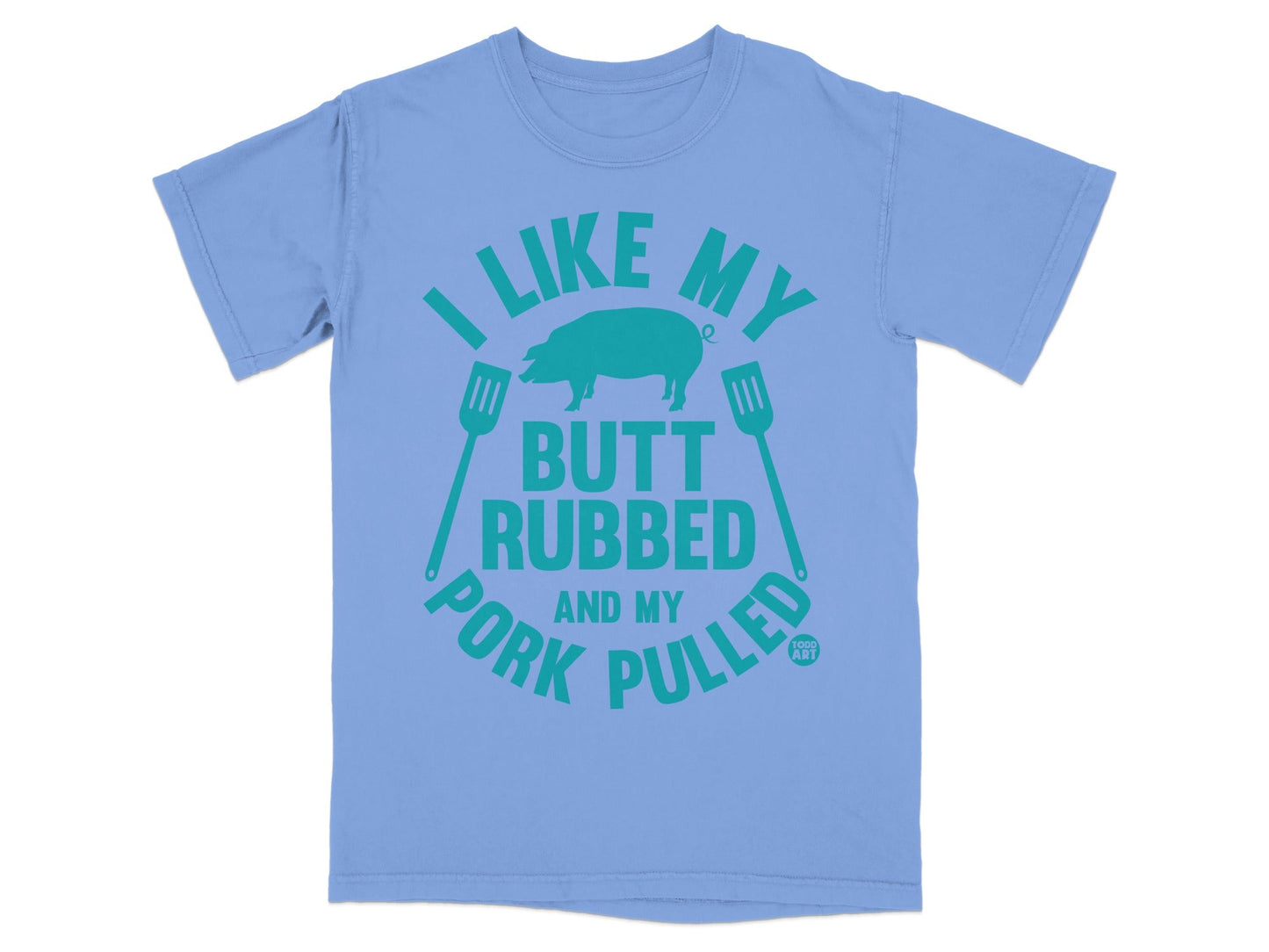 Light blue t-shirt with graphic reading "I like my butt rubbed and my pork pulled".