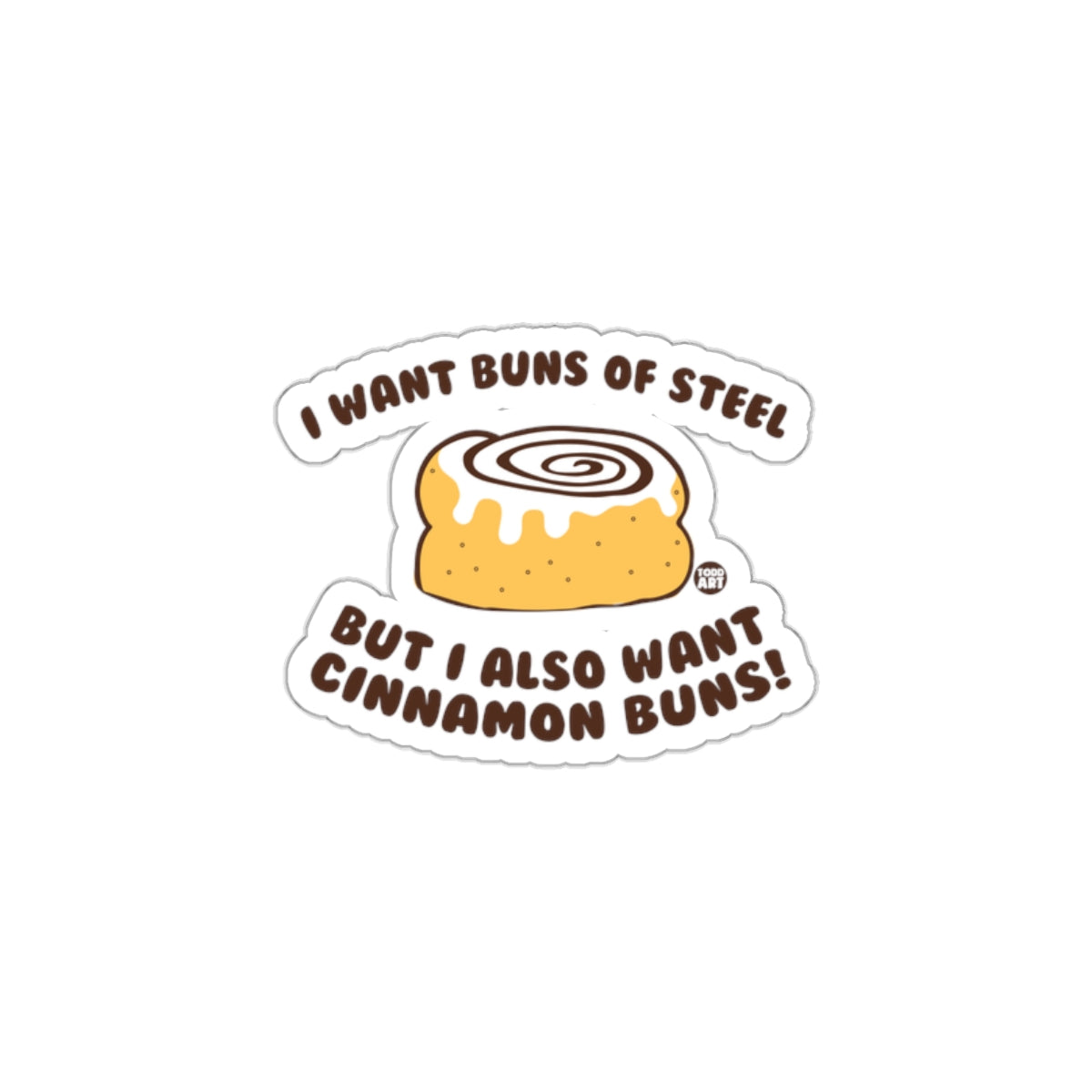 I Want Buns Of Steel But I Also Want Cinnamon Buns sticker