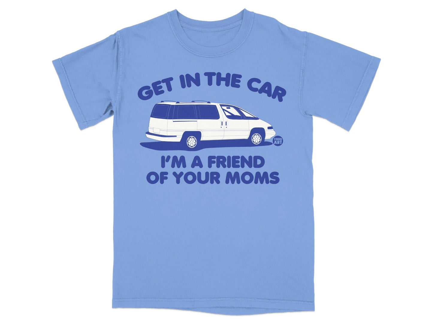 Blue t-shirt with white minivan and "GET IN THE CAR I'M A FRIEND OF YOUR MOMS" text.