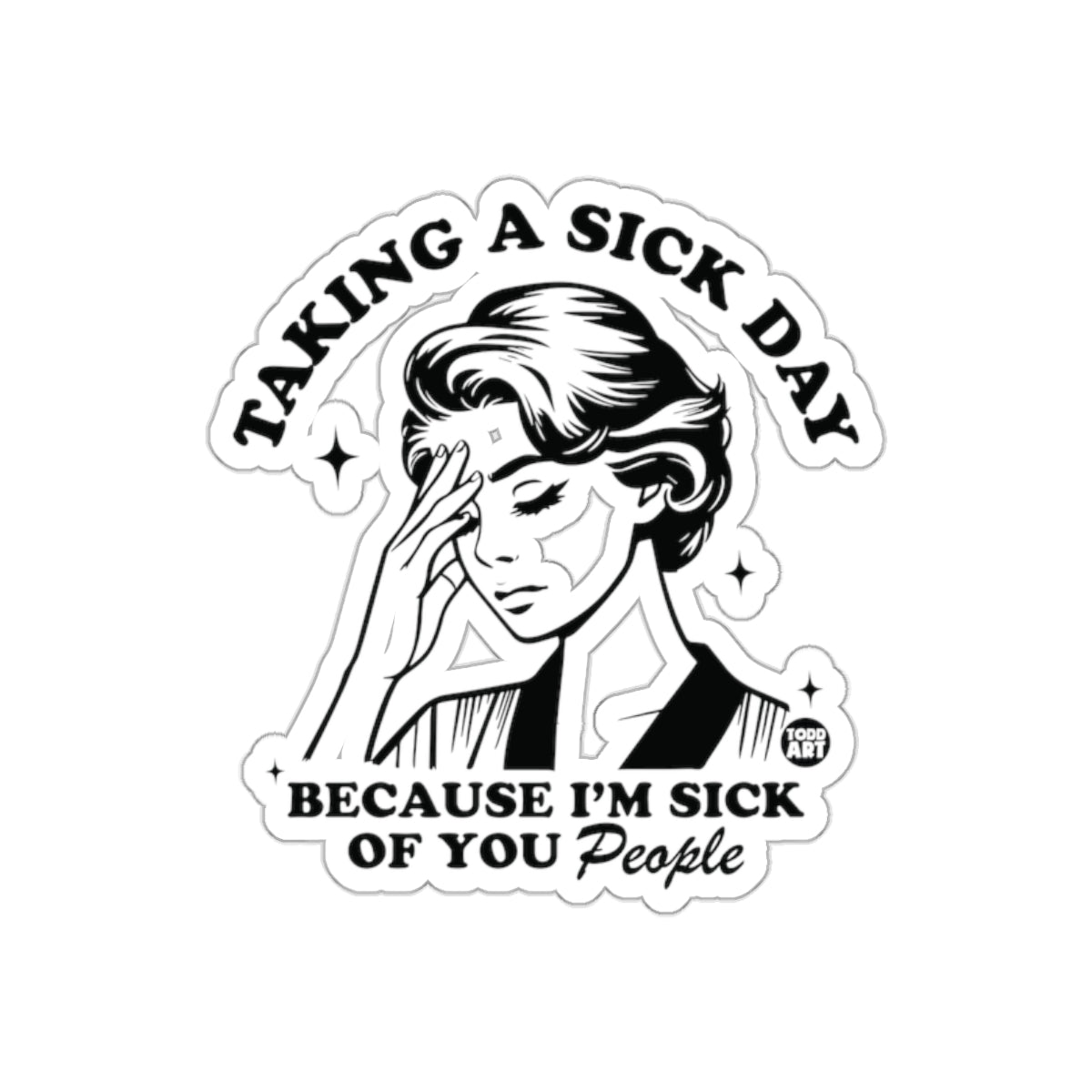 Taking a Sick Day Because I am Sick of You People sticker