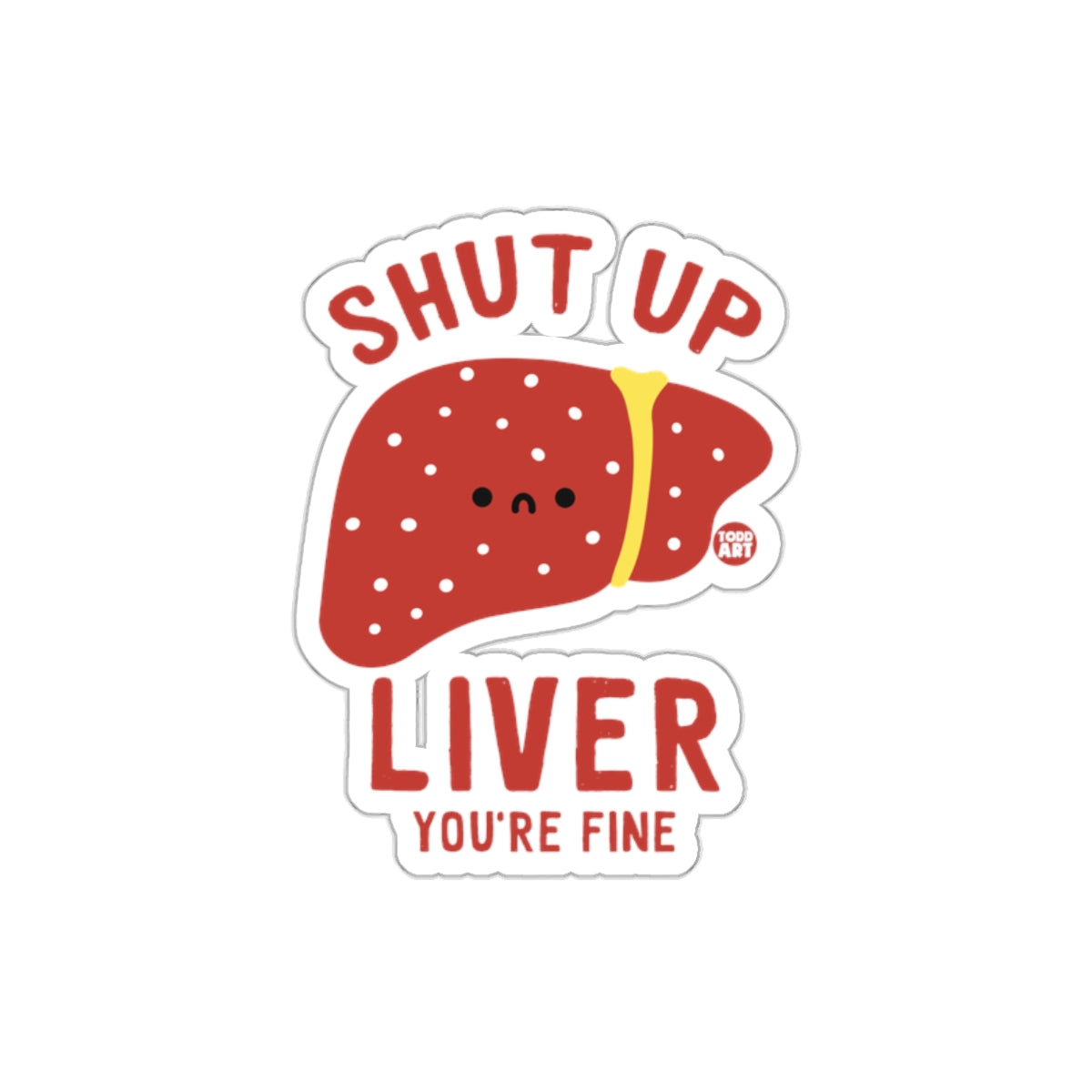 Shut Up Liver You're Fine Sticker Decor Item