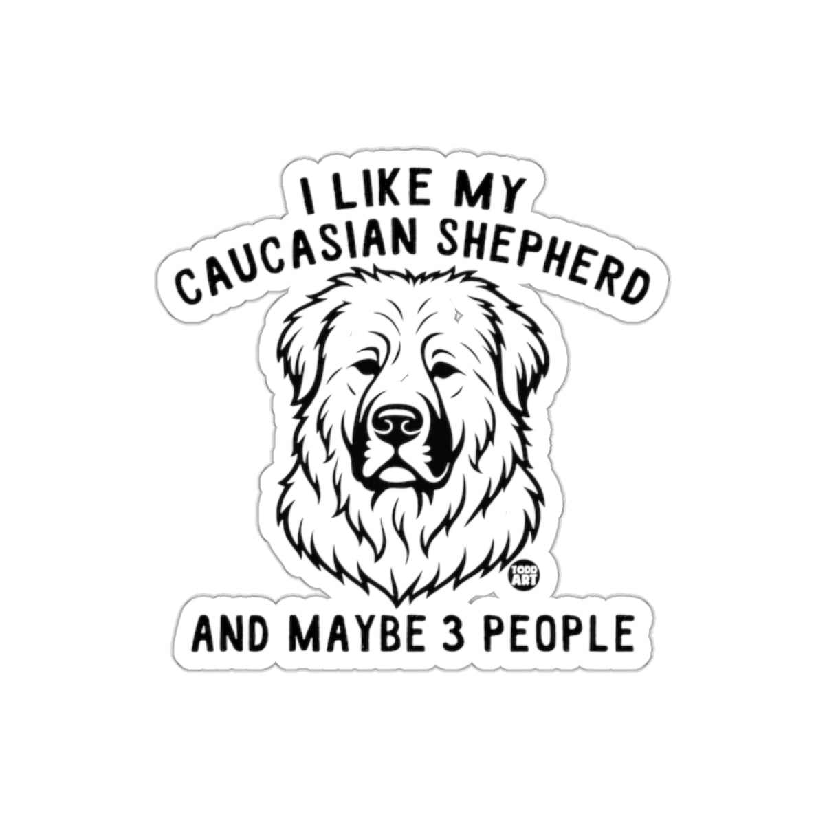I Like My Caucasian Shepherd And Maybe 3 People Sticker
