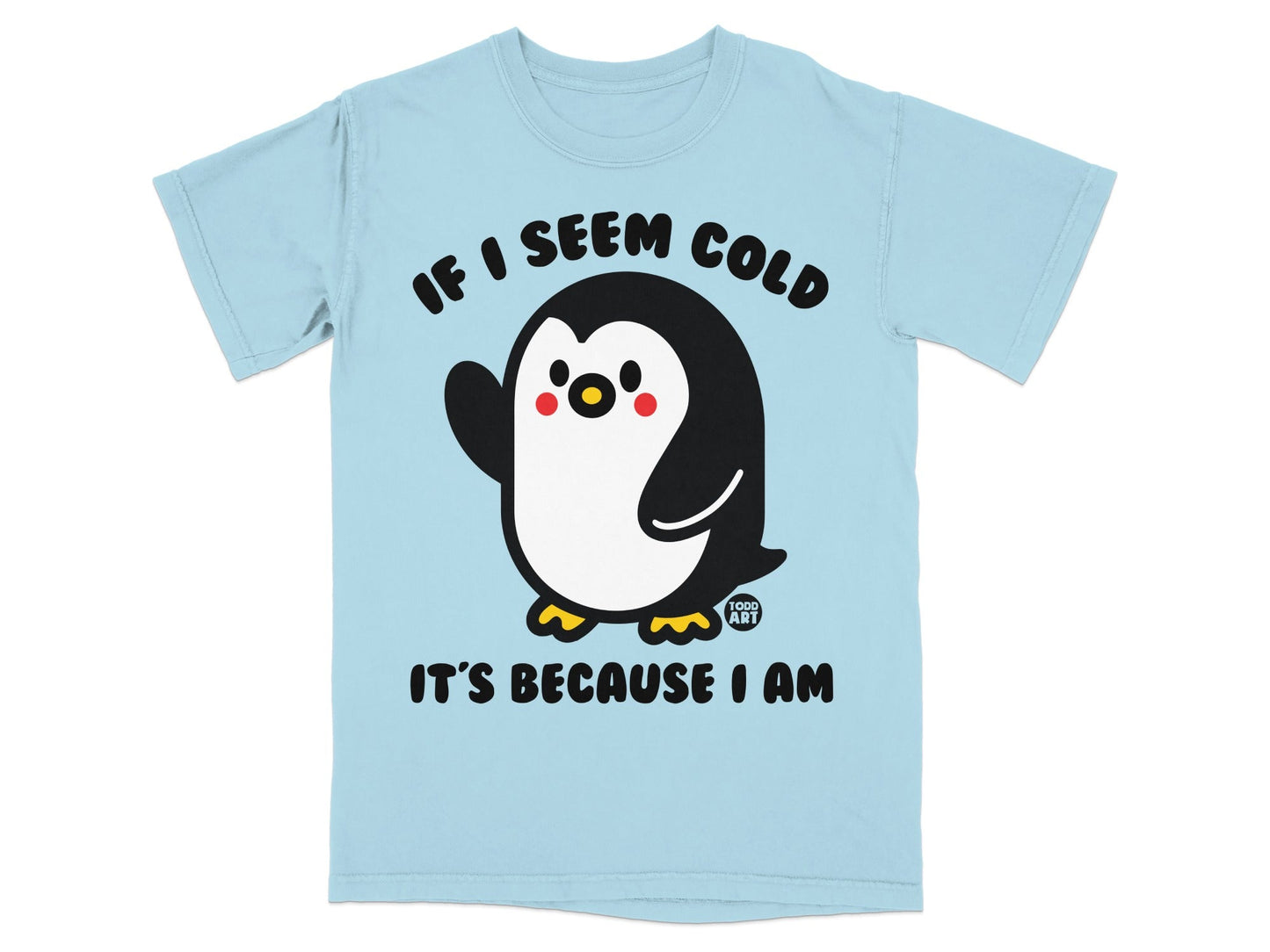 Light blue t-shirt with cartoon penguin waving and text IF I SEEM COLD IT'S BECAUSE I AM.