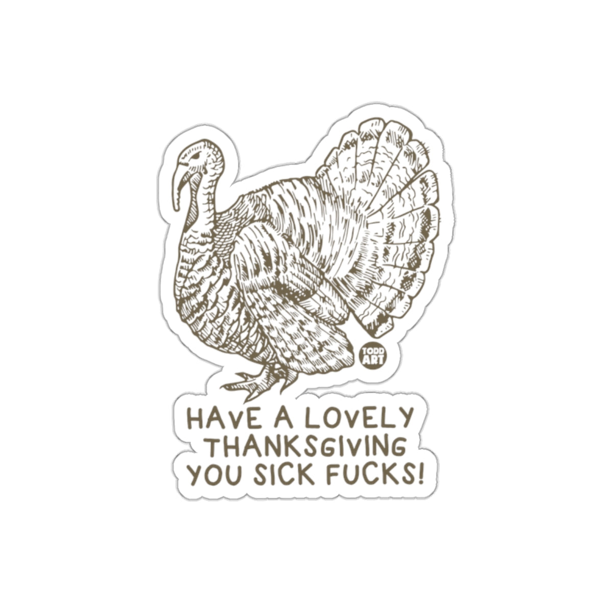 Have A Lovely Thanksgiving You Sick Fucks Sticker