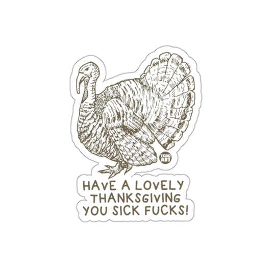 Have A Lovely Thanksgiving You Sick Fucks Sticker