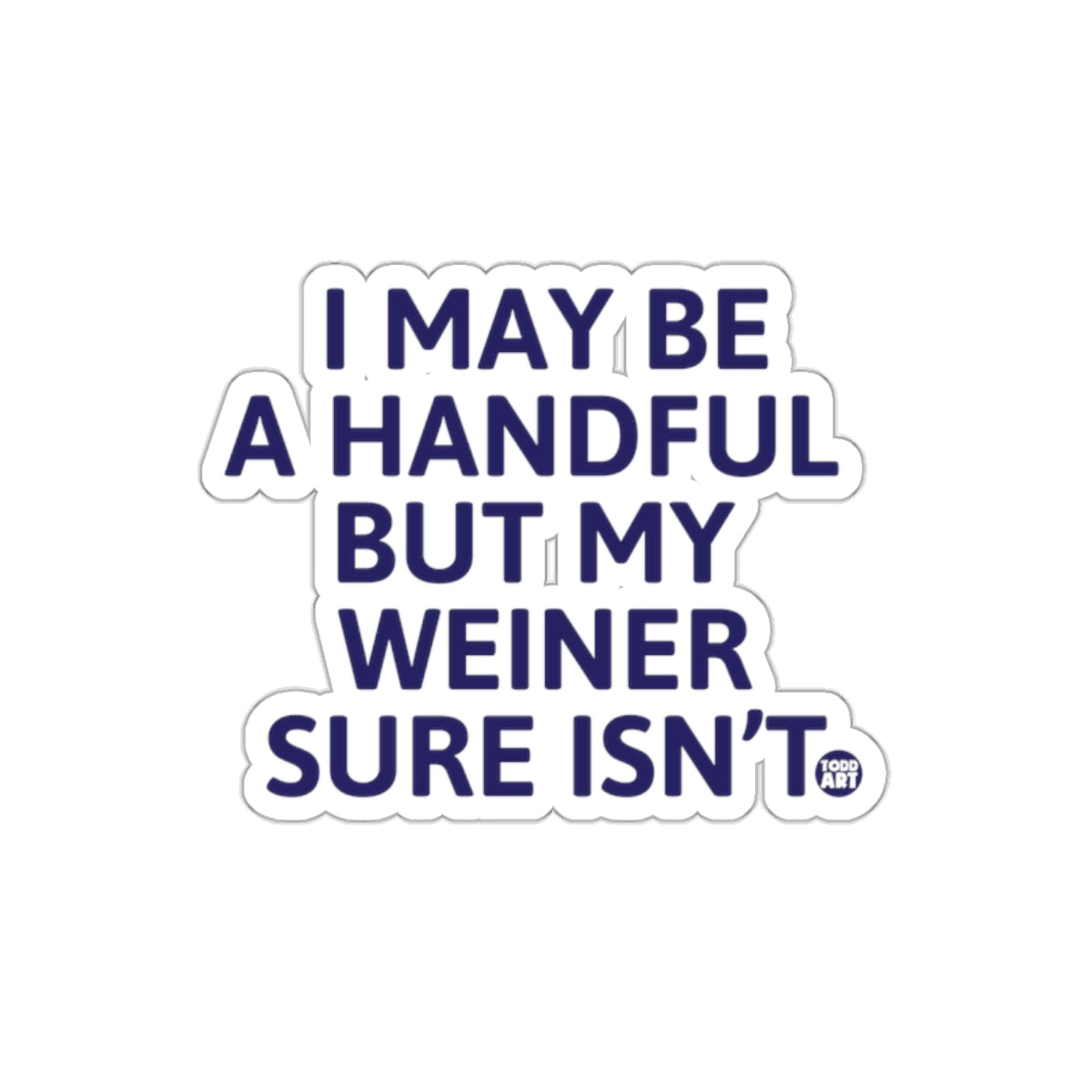 I May Be A Handful But My Weiner Sure Isn't sticker