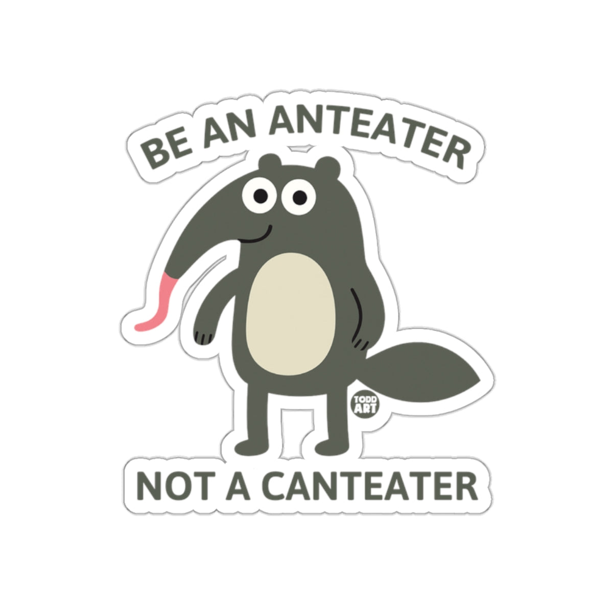 Fun Anteater Sticker Be An Anteater Not A Canteater