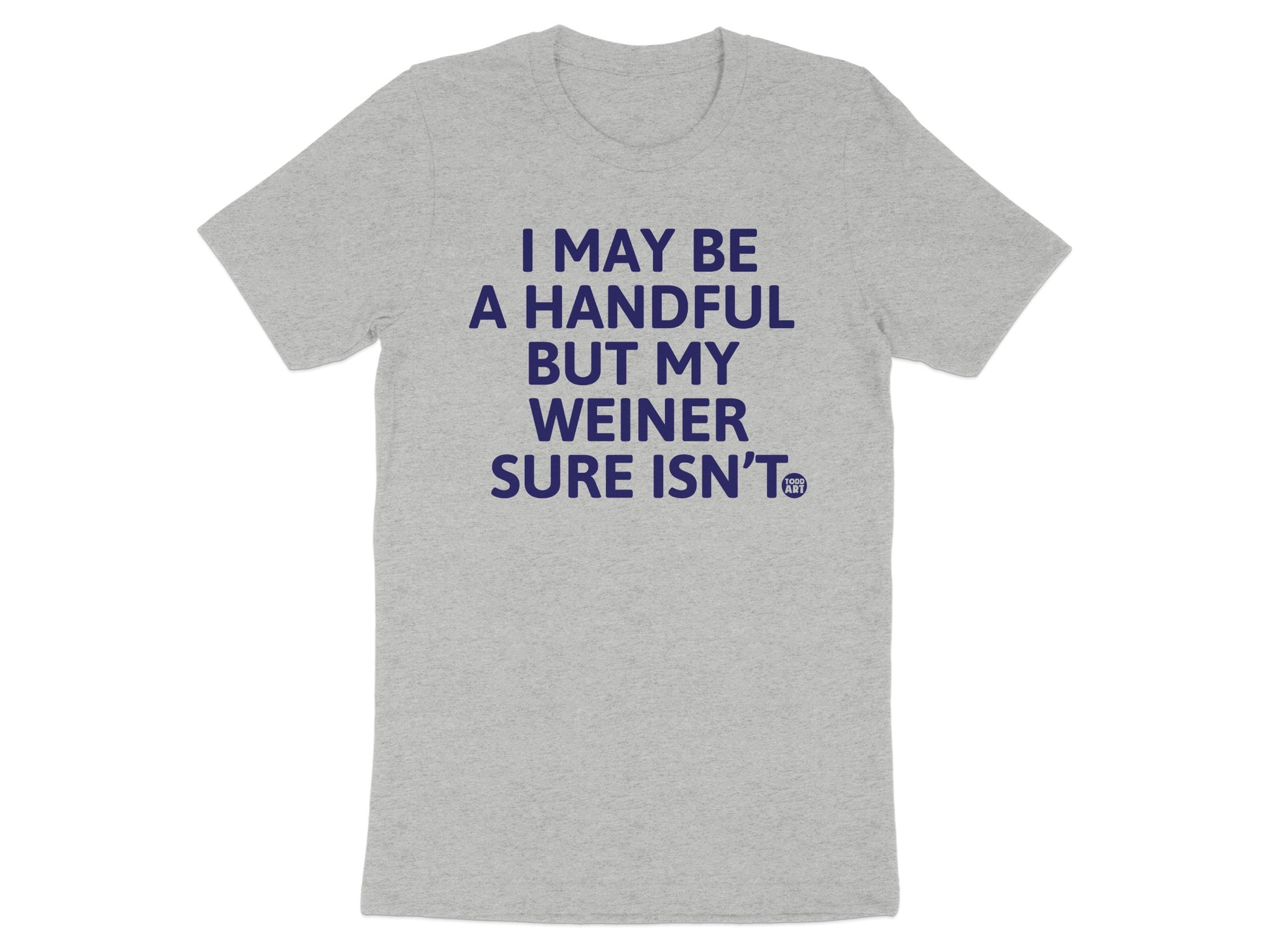 I May Be A Handful But My Weiner Sure Isn't T-Shirt product