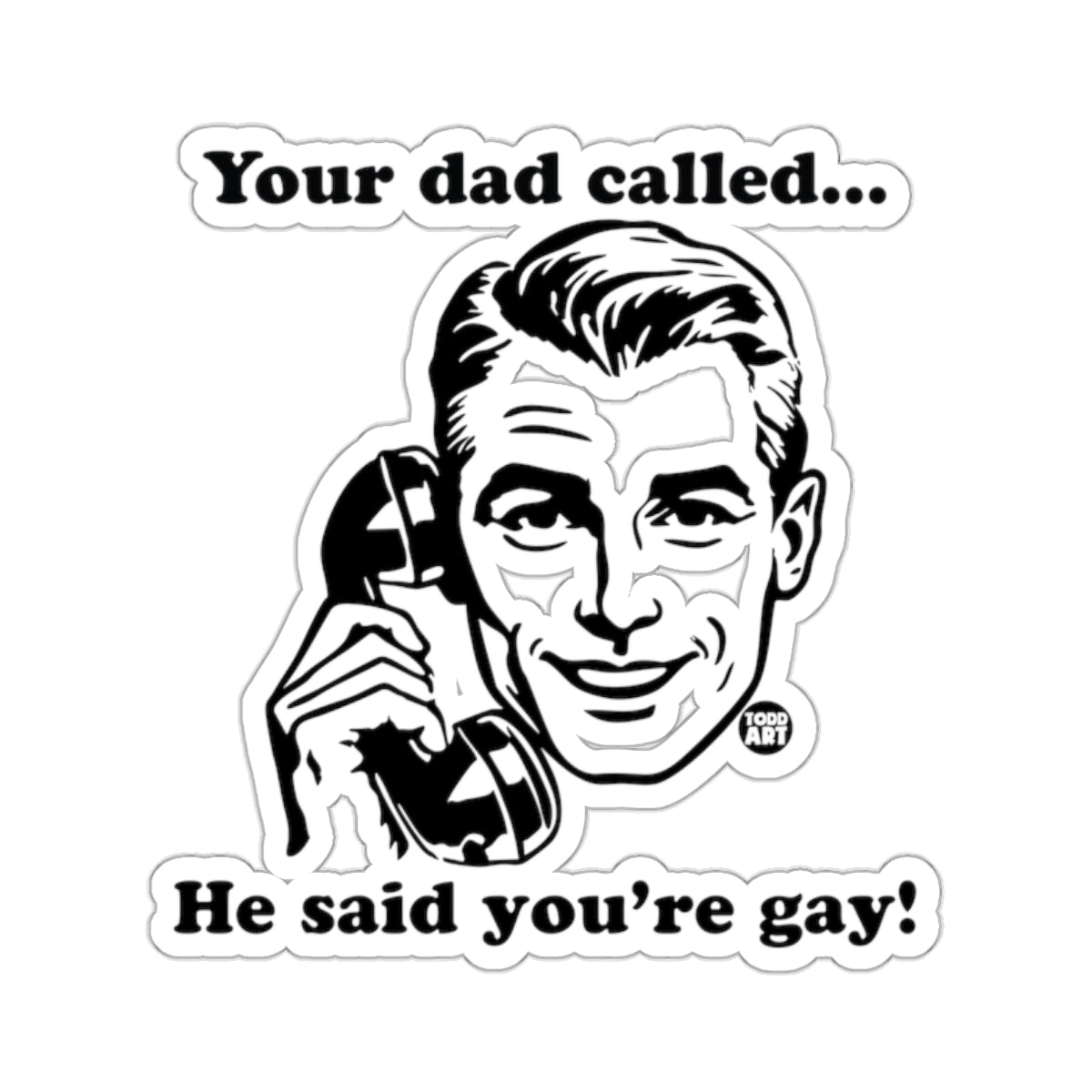 Your dad called... He said you're gay! Funny product type