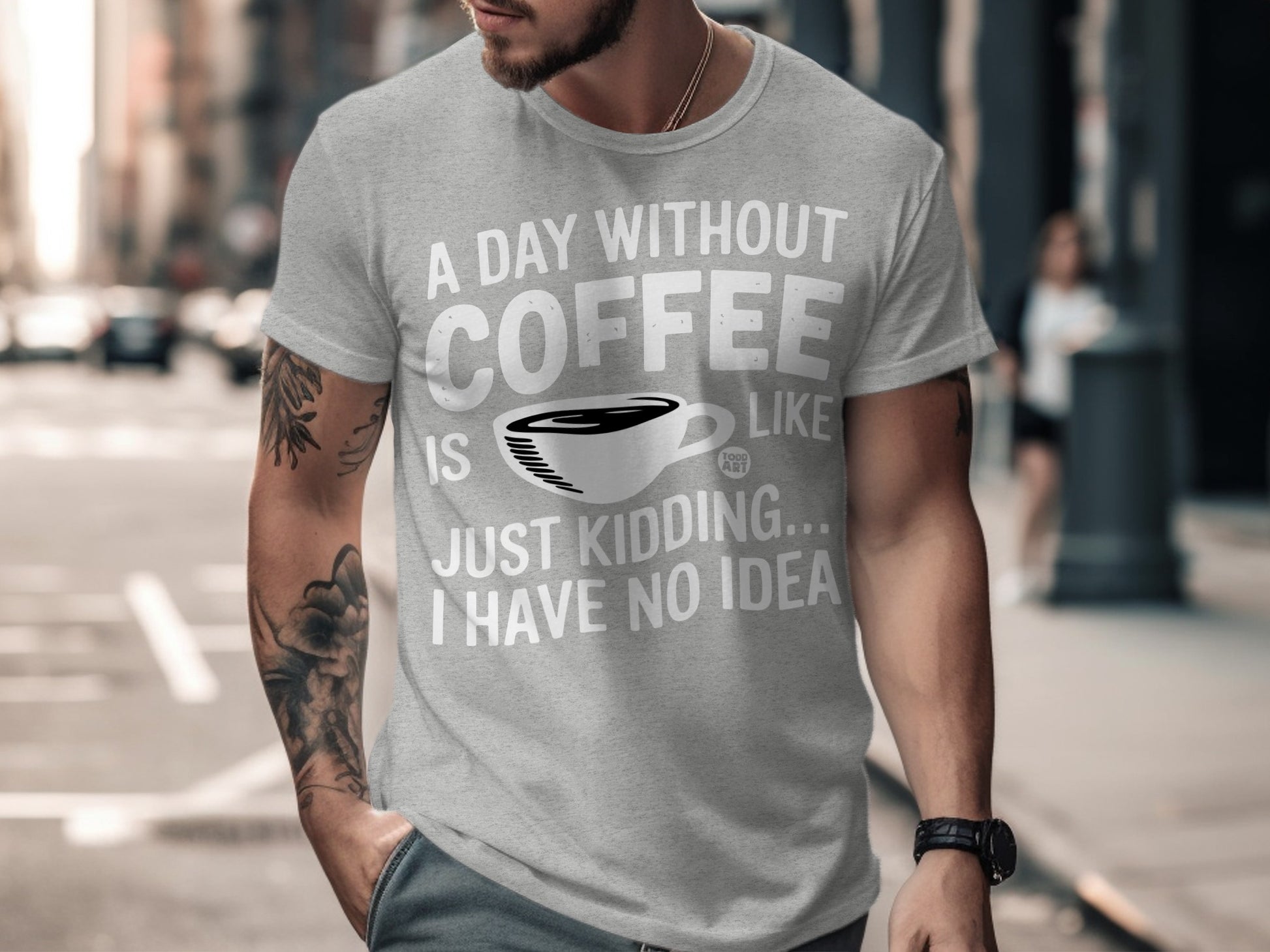 A Day Without Coffee Is Like Just Kidding I Have No Idea Shirt