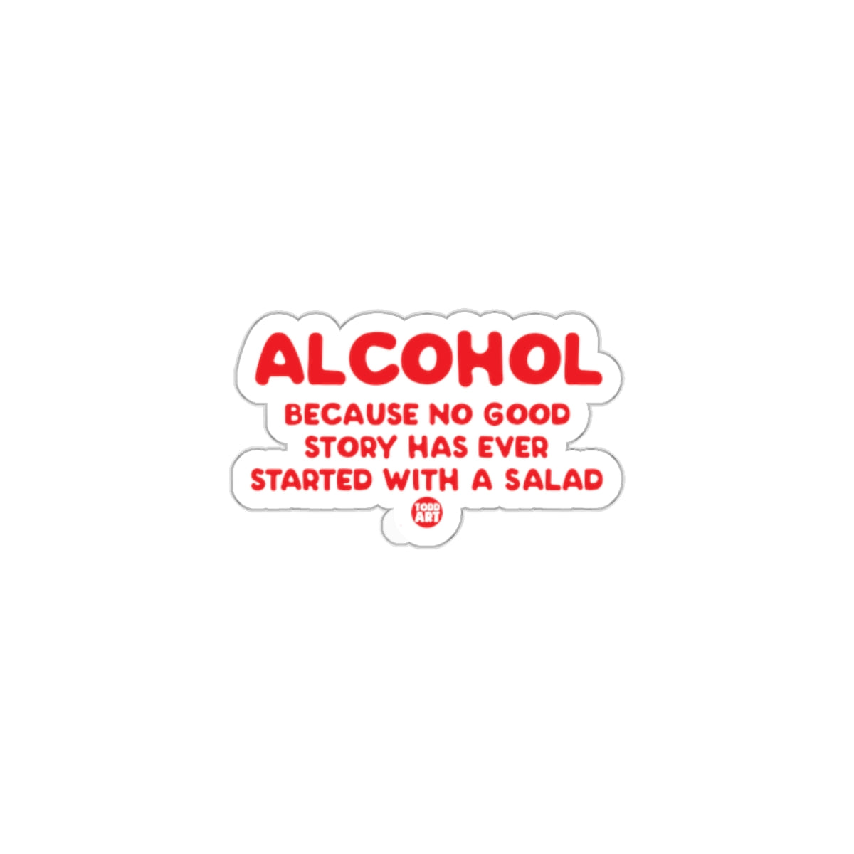 Alcohol No Good Story Started With Salad Sticker
